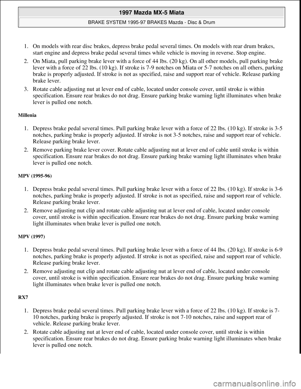 MAZDA MX-5 1997 Factory Repair Manual 1. On models with rear disc brakes, depress brake pedal several times. On models with rear drum brakes,
start engine and depress brake pedal several times while vehicle is moving in reverse. Stop eng MAZDA MX-5 1997 Factory Repair Manual 1. On models with rear disc brakes, depress brake pedal several times. On models with rear drum brakes,
start engine and depress brake pedal several times while vehicle is moving in reverse. Stop eng