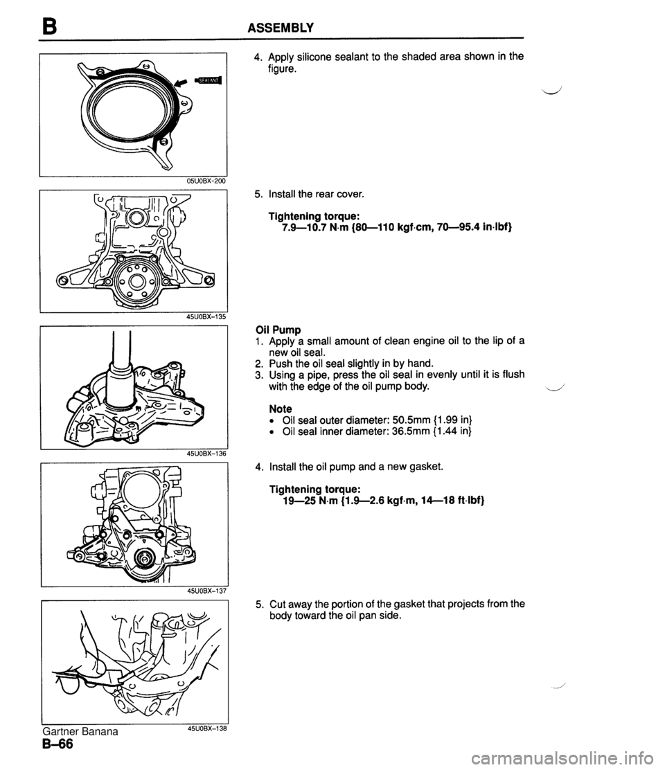 MAZDA MX-5 1994 Workshop Manual ASSEMBLY 4. Apply silicone sealant to the shaded area shown in the figure. 5. Install the rear cover Tightening torque: 7.9-1 0.7 N.m (80-1 10 kgfem, 70-95.4 in-lbf) Oil Pump 1. Apply a small amount o MAZDA MX-5 1994 Workshop Manual ASSEMBLY 4. Apply silicone sealant to the shaded area shown in the figure. 5. Install the rear cover Tightening torque: 7.9-1 0.7 N.m (80-1 10 kgfem, 70-95.4 in-lbf) Oil Pump 1. Apply a small amount o