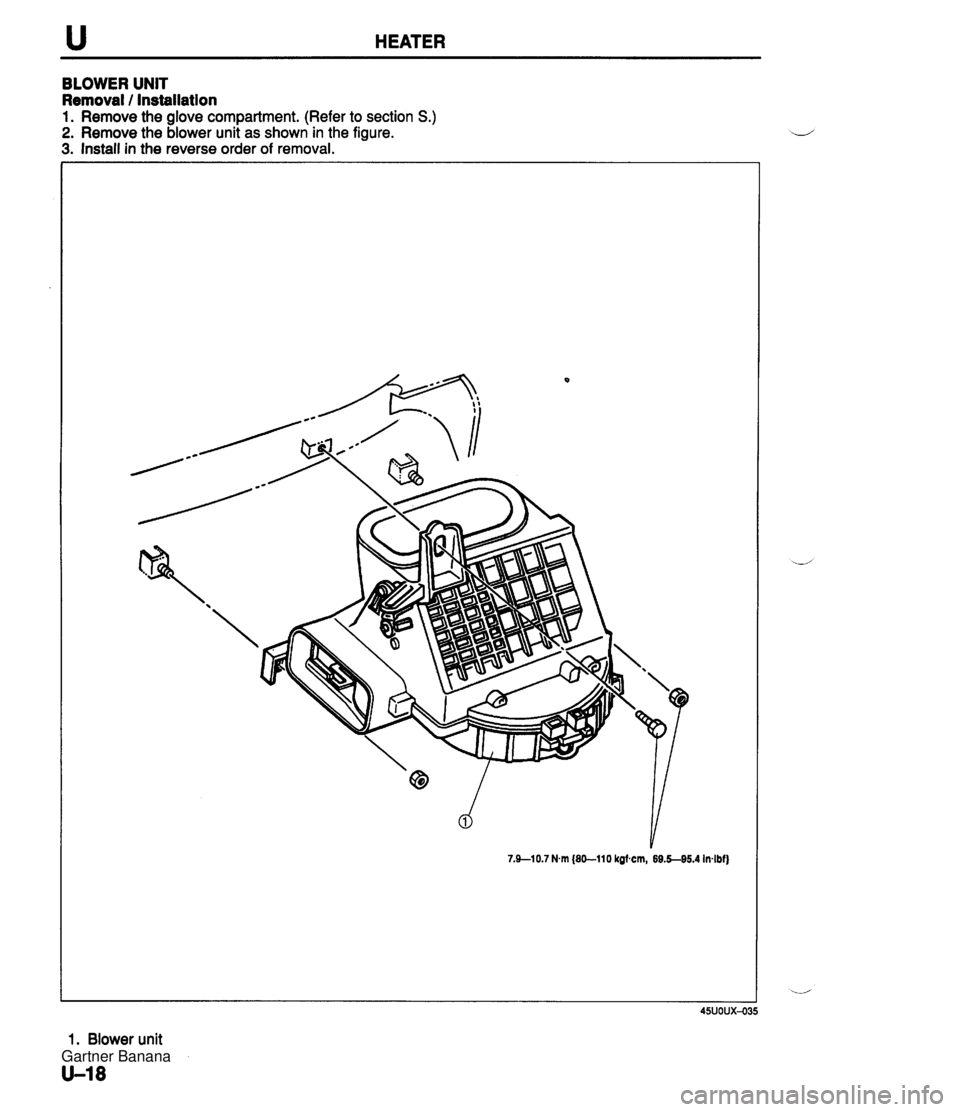 MAZDA MX-5 1994 Workshop Manual u HEATER BLOWER UNIT Removal / Installation 1. Remove the glove compartment. (Refer to section S.) 2. Remove the blower unit as shown in the figure. 3. Install in the reverse order of removal. 7.910.7 MAZDA MX-5 1994 Workshop Manual u HEATER BLOWER UNIT Removal / Installation 1. Remove the glove compartment. (Refer to section S.) 2. Remove the blower unit as shown in the figure. 3. Install in the reverse order of removal. 7.910.7