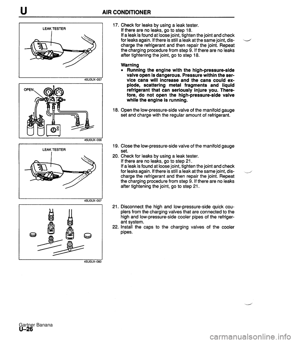 MAZDA MX-5 1994 User Guide u AIR CONDITIONER LEAK TESTER I LEAK TESTER I 17. Check for leaks by using a leak tester. If there are no leaks, go to step 18. If a leak is found at loose joint, tighten the joint and check for leaks MAZDA MX-5 1994 User Guide u AIR CONDITIONER LEAK TESTER I LEAK TESTER I 17. Check for leaks by using a leak tester. If there are no leaks, go to step 18. If a leak is found at loose joint, tighten the joint and check for leaks