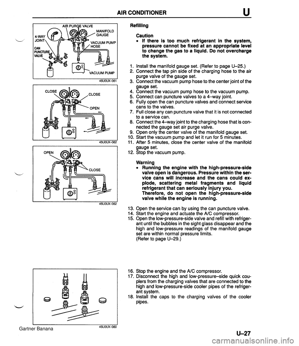MAZDA MX-5 1994 Owners Manual AIR CONDITIONER u Refilling Caution If there is too much refrigerant in the system, pressure cannot be fixed at an appropriate level to change the gas to a liquid. Do not overcharge the system. 1. Ins MAZDA MX-5 1994 Owners Manual AIR CONDITIONER u Refilling Caution If there is too much refrigerant in the system, pressure cannot be fixed at an appropriate level to change the gas to a liquid. Do not overcharge the system. 1. Ins
