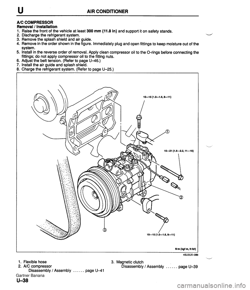 MAZDA MX-5 1994 Workshop Manual u AIR CONDITIONER A/C COMPRESSOR Removal / Installation 1. Raise the front of the vehicle at least 300 mm (11.8 In) and support it on safety stands. 2. Discharge the refrigerant system. i~ 3. Remove t MAZDA MX-5 1994 Workshop Manual u AIR CONDITIONER A/C COMPRESSOR Removal / Installation 1. Raise the front of the vehicle at least 300 mm (11.8 In) and support it on safety stands. 2. Discharge the refrigerant system. i~ 3. Remove t