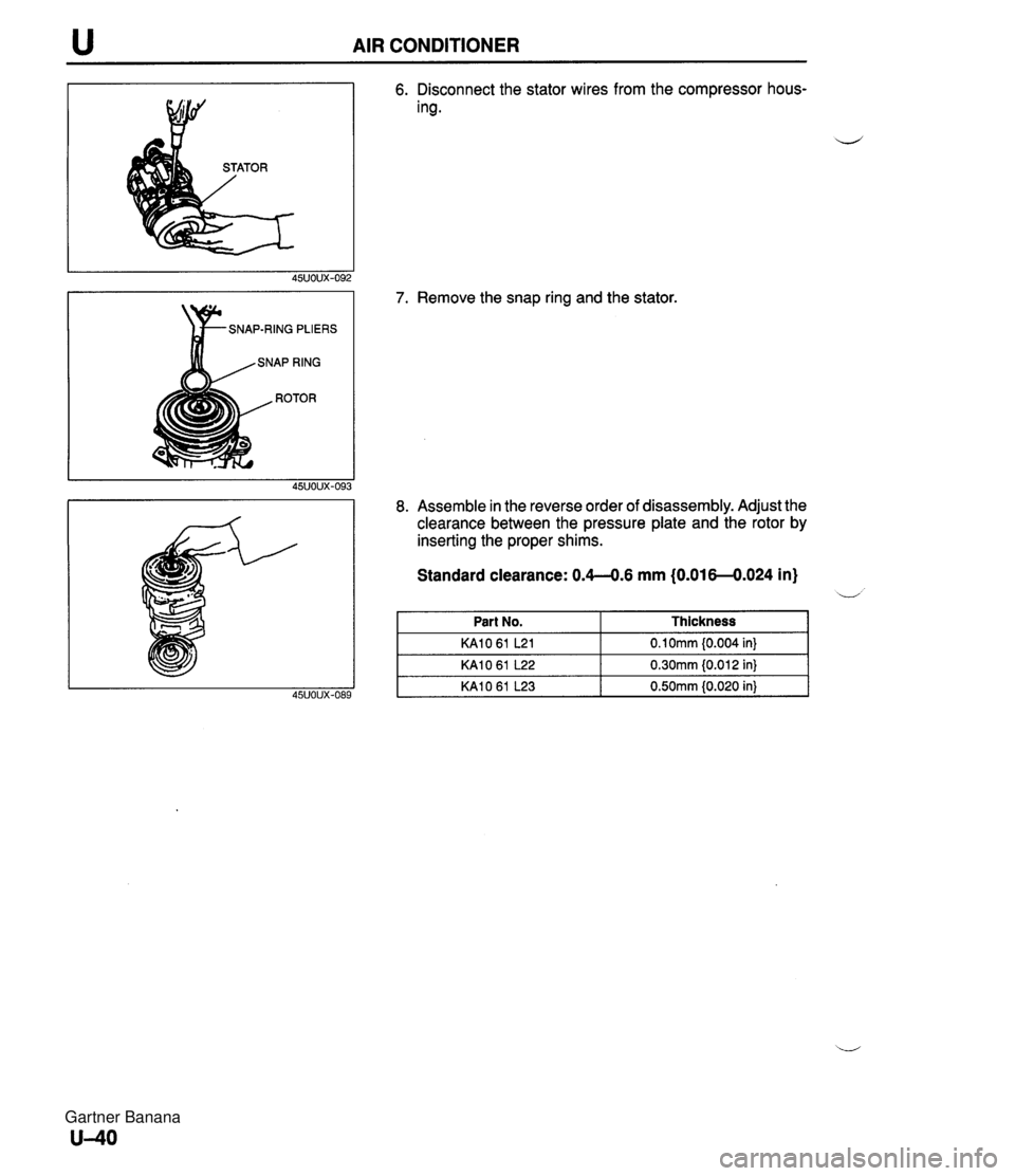 MAZDA MX-5 1994  Workshop Manual u AIR CONDITIONER 6. Disconnect the stator wires from the compressor hous- ing. 7. Remove the snap ring and the stator. 8. Assemble in the reverse order of disassembly. Adjust the clearance between th