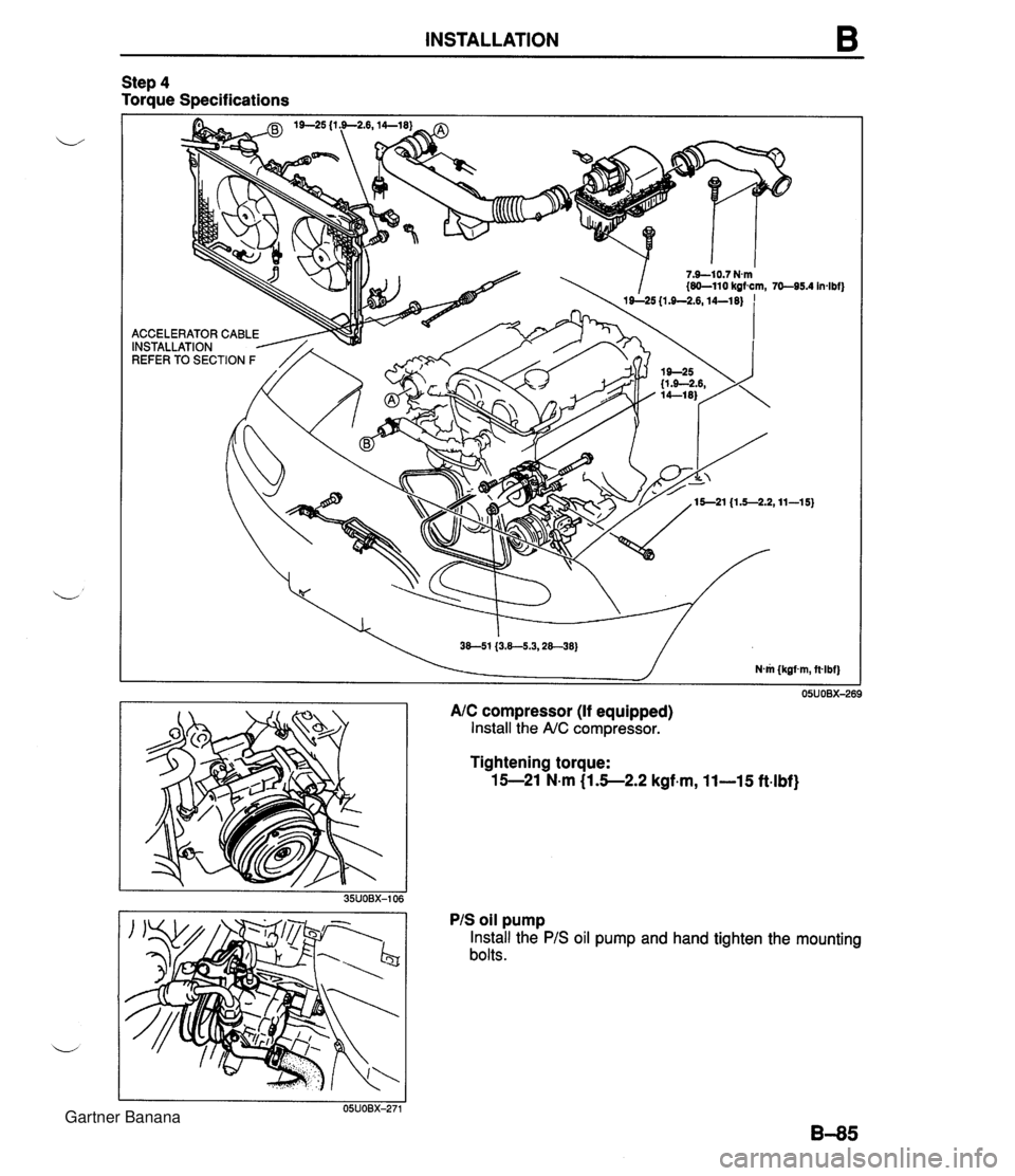MAZDA MX-5 1994 Workshop Manual INSTALLATION B Step 4 Torque Specifications AIC compressor (If equipped) Install the AIC compressor. Tightening torque: 15-21 N-m (1.5-2.2 kgf-m, 11-15 ft-lbf) PIS oil pump Install the PIS oil pump an MAZDA MX-5 1994 Workshop Manual INSTALLATION B Step 4 Torque Specifications AIC compressor (If equipped) Install the AIC compressor. Tightening torque: 15-21 N-m (1.5-2.2 kgf-m, 11-15 ft-lbf) PIS oil pump Install the PIS oil pump an