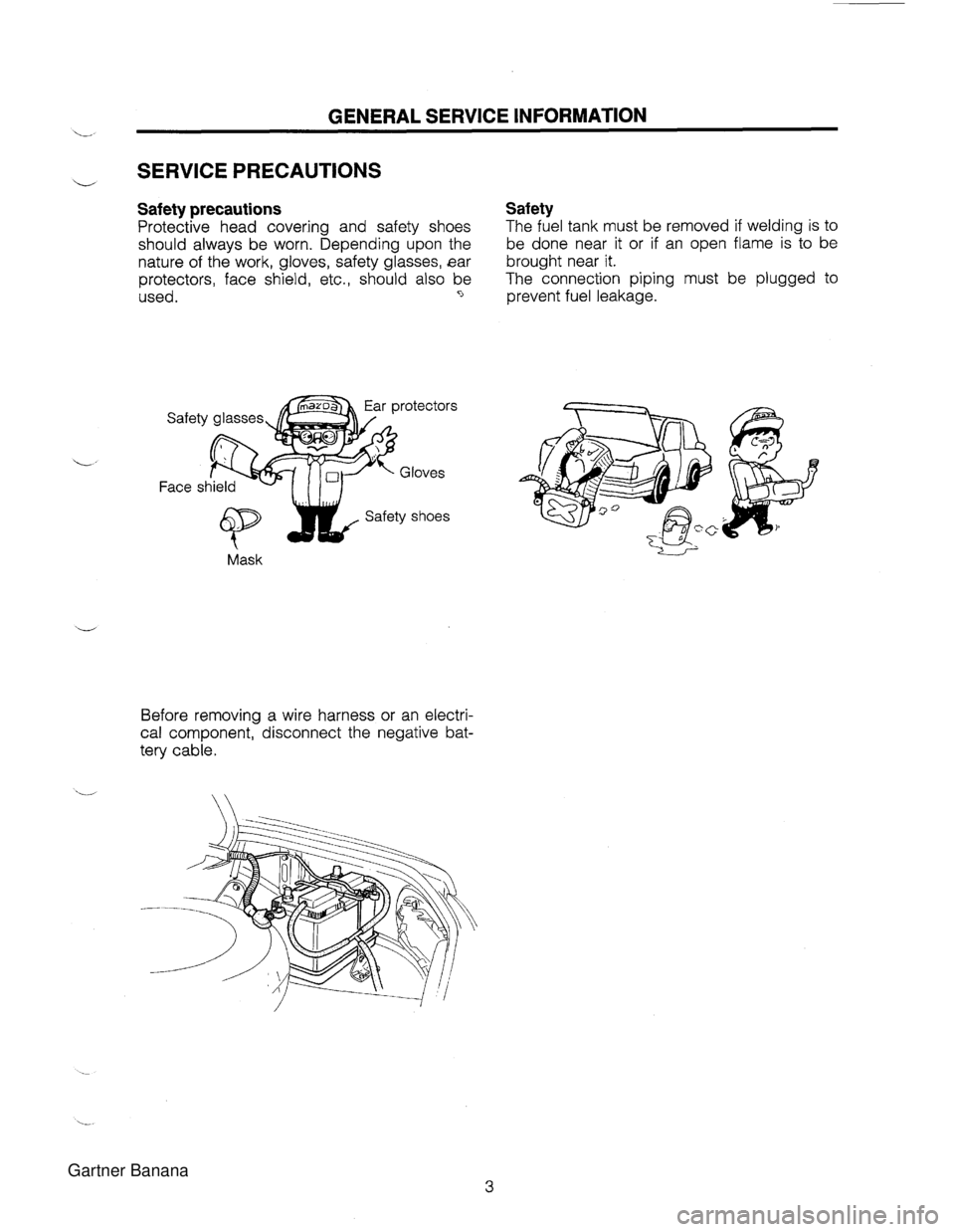 MAZDA MX-5 1994 Workshop Manual GENERAL SERVICE INFORMATION ./ SERVICE PRECAUTIONS Safety precautions Safety Protective head covering and safety shoes The fuel tank must be removed if welding is to should always be worn. Depending MAZDA MX-5 1994 Workshop Manual GENERAL SERVICE INFORMATION ./ SERVICE PRECAUTIONS Safety precautions Safety Protective head covering and safety shoes The fuel tank must be removed if welding is to should always be worn. Depending