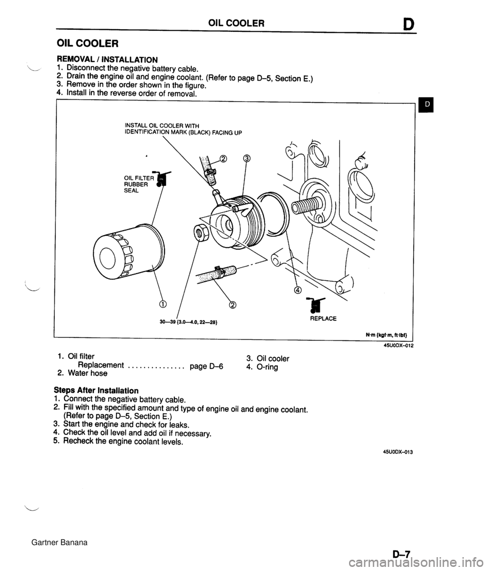 MAZDA MX-5 1994  Workshop Manual OIL COOLER D OIL COOLER REMOVAL I INSTALLATION 1. Disconnect the negative battery cable. 2. Drain the engine oil and engine coolant. (Refer to page D-5, Section E.) 3. Remove in the order shown in the