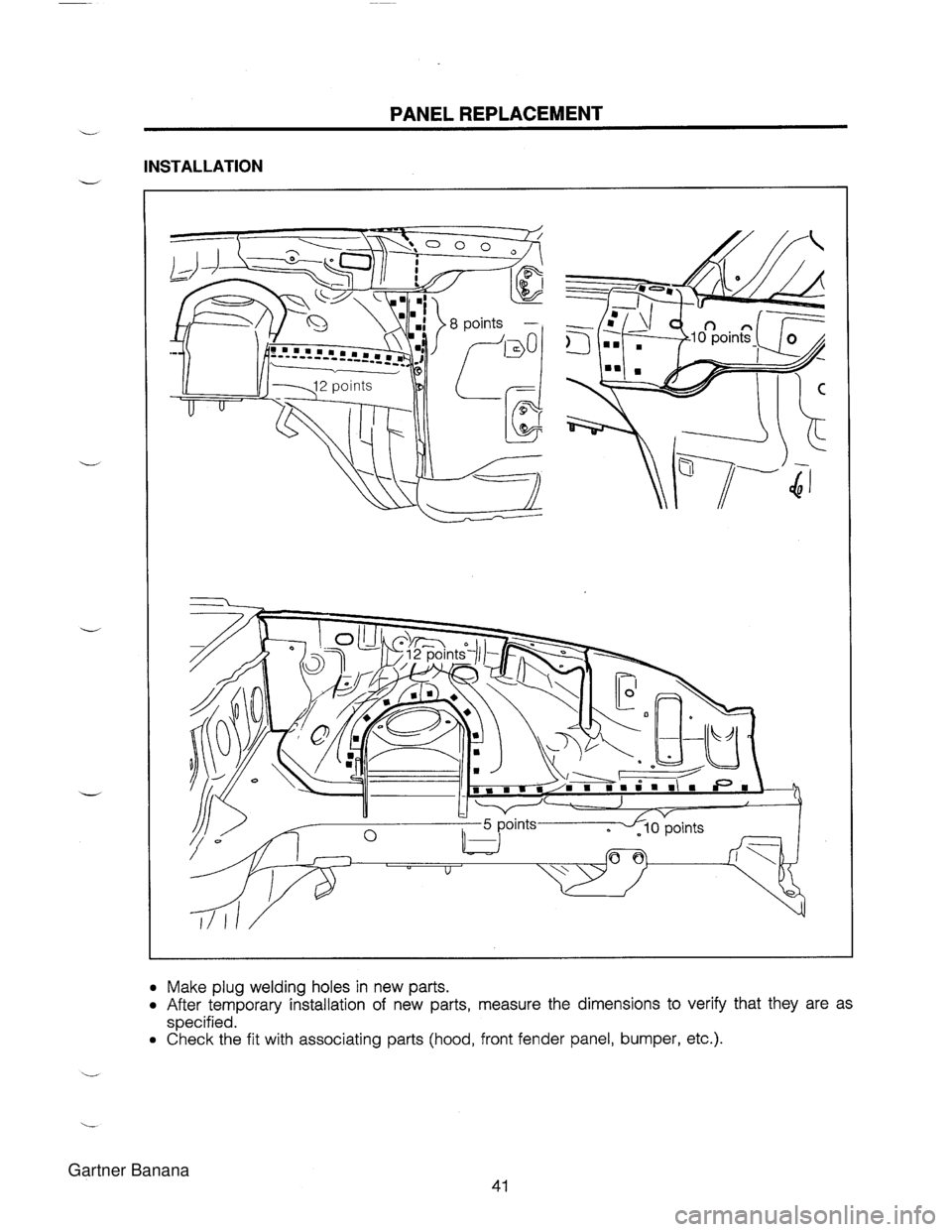 MAZDA MX-5 1994  Workshop Manual PANEL REPLACEMENT INSTALLATION Make plug welding  holes in new parts. After temporary  installation of new parts,  measure the  dimensions to verify that  they  are as specified. Check the fit with as