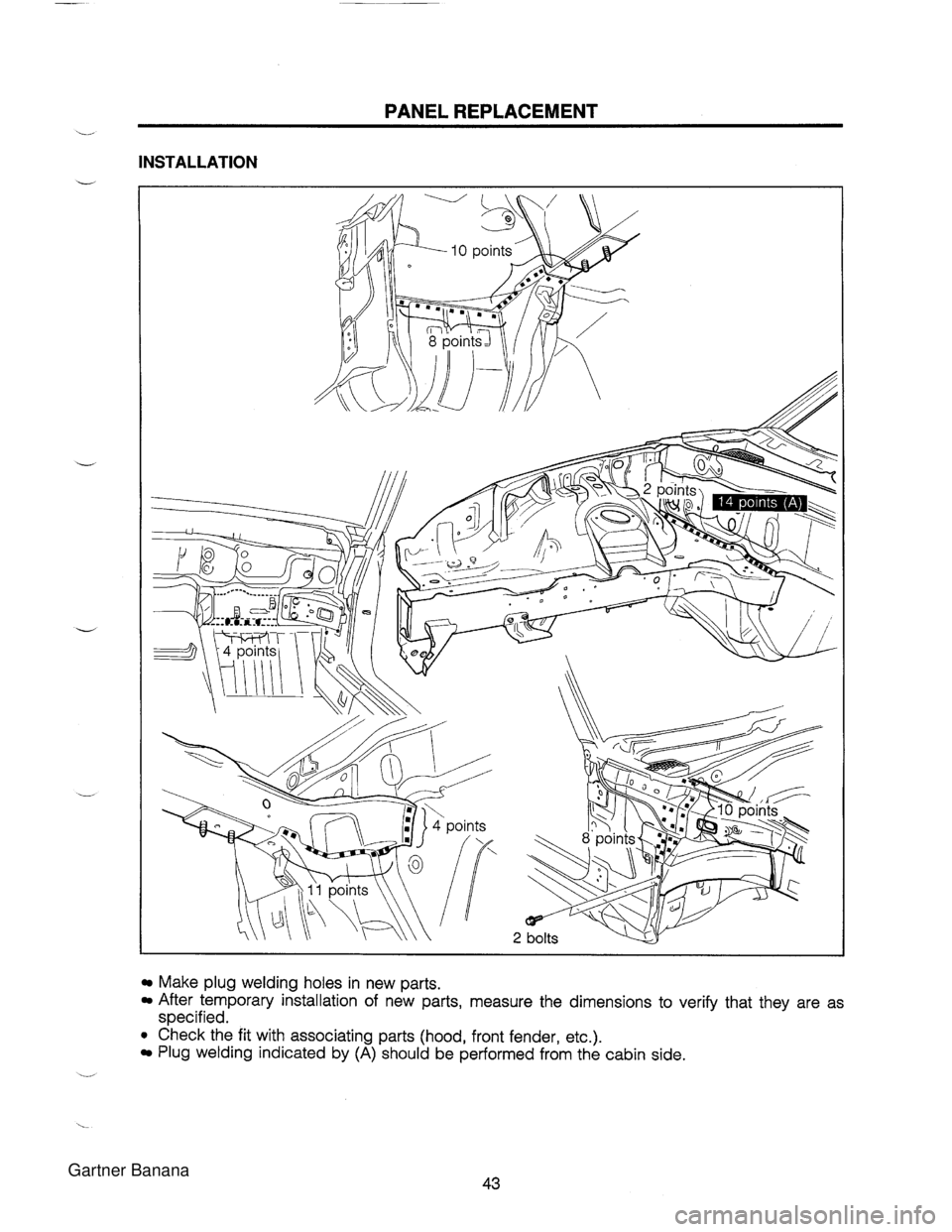 MAZDA MX-5 1994  Workshop Manual PANEL REPLACEMENT - INSTALLATION Make plug welding holes in new parts. After  temporary  installation of new parts, measure  the dimensions to  verify  that they are  as specified. Check the fit with 