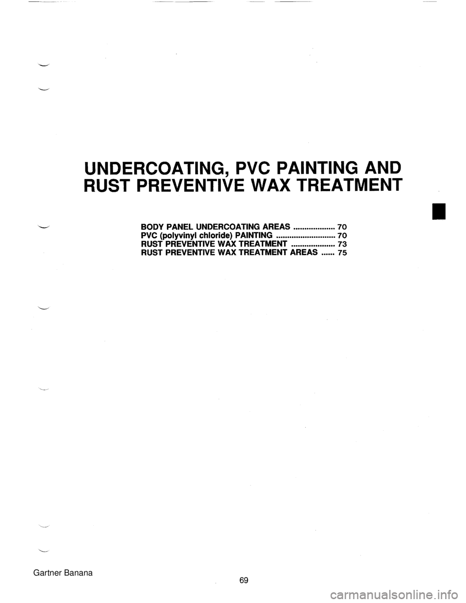 MAZDA MX-5 1994  Workshop Manual UNDERCOATING, PVC PAINTING AND RUST  PREVENTIVE WAX TREATMENT ................... BODY PANEL  UNDERCOATING AREAS 70 PVC (polyvinyl chloride) PAINTING ........................... 70 RUST PREVENTIVE WAX