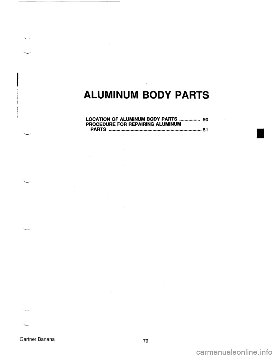 MAZDA MX-5 1994  Workshop Manual ALUMINUM BODY PARTS LOCATION OF ALUMINUM BODY PARTS ................ 80 PROCEDURE FOR REPAIRING  ALUMINUM PARTS .................................................................. 81   Gartner Banana  
