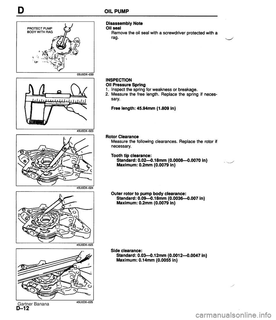 MAZDA MX-5 1994  Workshop Manual D OIL PUMP PROTECT PUMP BODY WITH RAG OSUODX. Disassembly Note Oil seal Remove the oil seal with a screwdriver protected with a rag. 4 INSPECTION Oil Pressure Spring 1. Inspect the spring for weakness