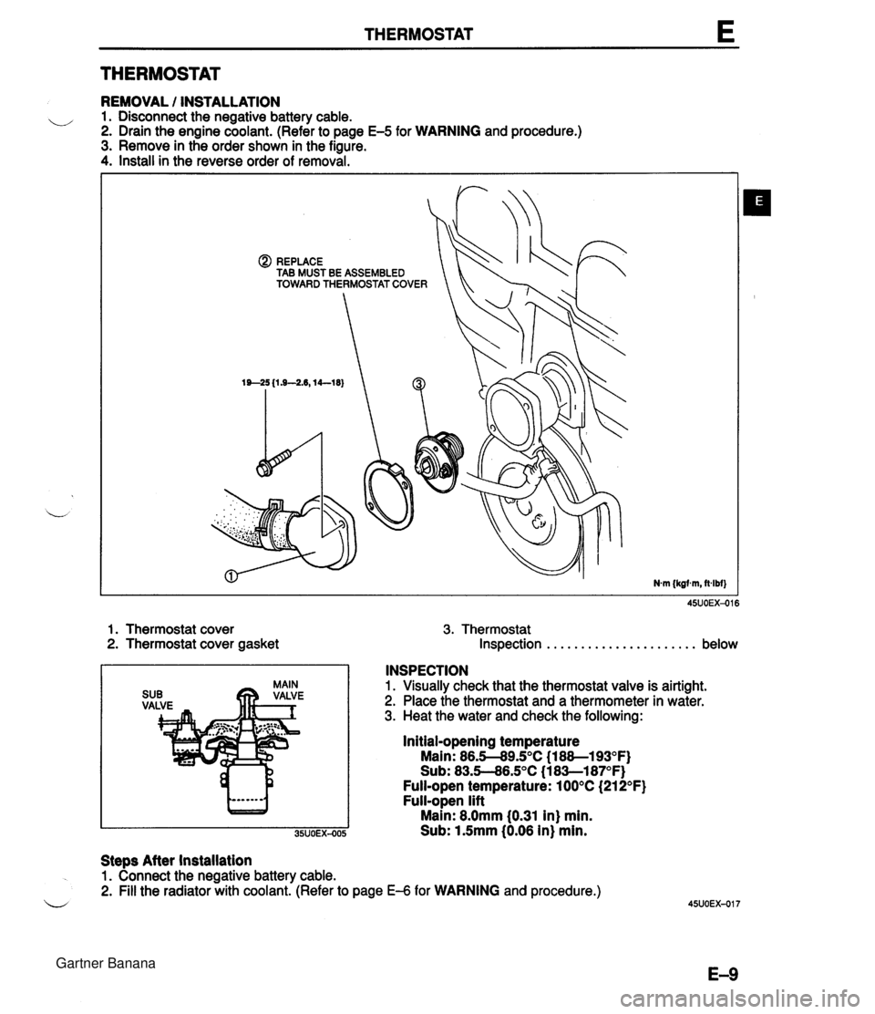 MAZDA MX-5 1994 Workshop Manual THERMOSTAT E THERMOSTAT REMOVAL / INSTALLATION u 1. Disconnect the negative battery cable. 2. Drain the engine coolant. (Refer to page E-5 for WARNING and procedure.) 3. Remove in the order shown in t MAZDA MX-5 1994 Workshop Manual THERMOSTAT E THERMOSTAT REMOVAL / INSTALLATION u 1. Disconnect the negative battery cable. 2. Drain the engine coolant. (Refer to page E-5 for WARNING and procedure.) 3. Remove in the order shown in t