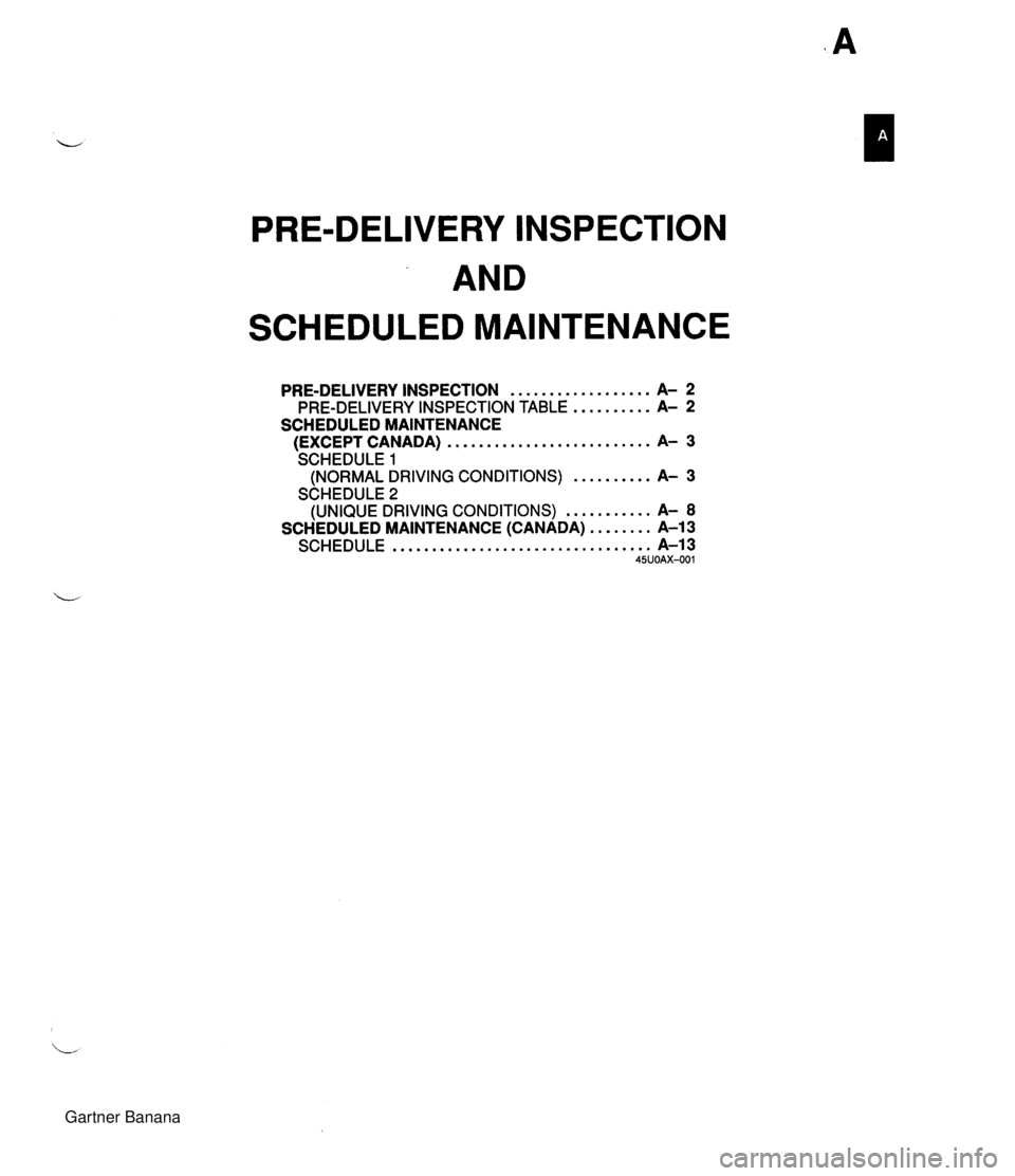 MAZDA MX-5 1994 Workshop Manual PRE-DELIVERY INSPECTION AND SCHEDULED MAINTENANCE PRE-DELIVERY INSPECTION . . . . . . . . . . . . . . . . . . A- 2 PRE-DELIVERY INSPECTION TABLE . . . . . . . . . . A- 2 SCHEDULED MAINTENANCE (EXCEPT MAZDA MX-5 1994 Workshop Manual PRE-DELIVERY INSPECTION AND SCHEDULED MAINTENANCE PRE-DELIVERY INSPECTION . . . . . . . . . . . . . . . . . . A- 2 PRE-DELIVERY INSPECTION TABLE . . . . . . . . . . A- 2 SCHEDULED MAINTENANCE (EXCEPT