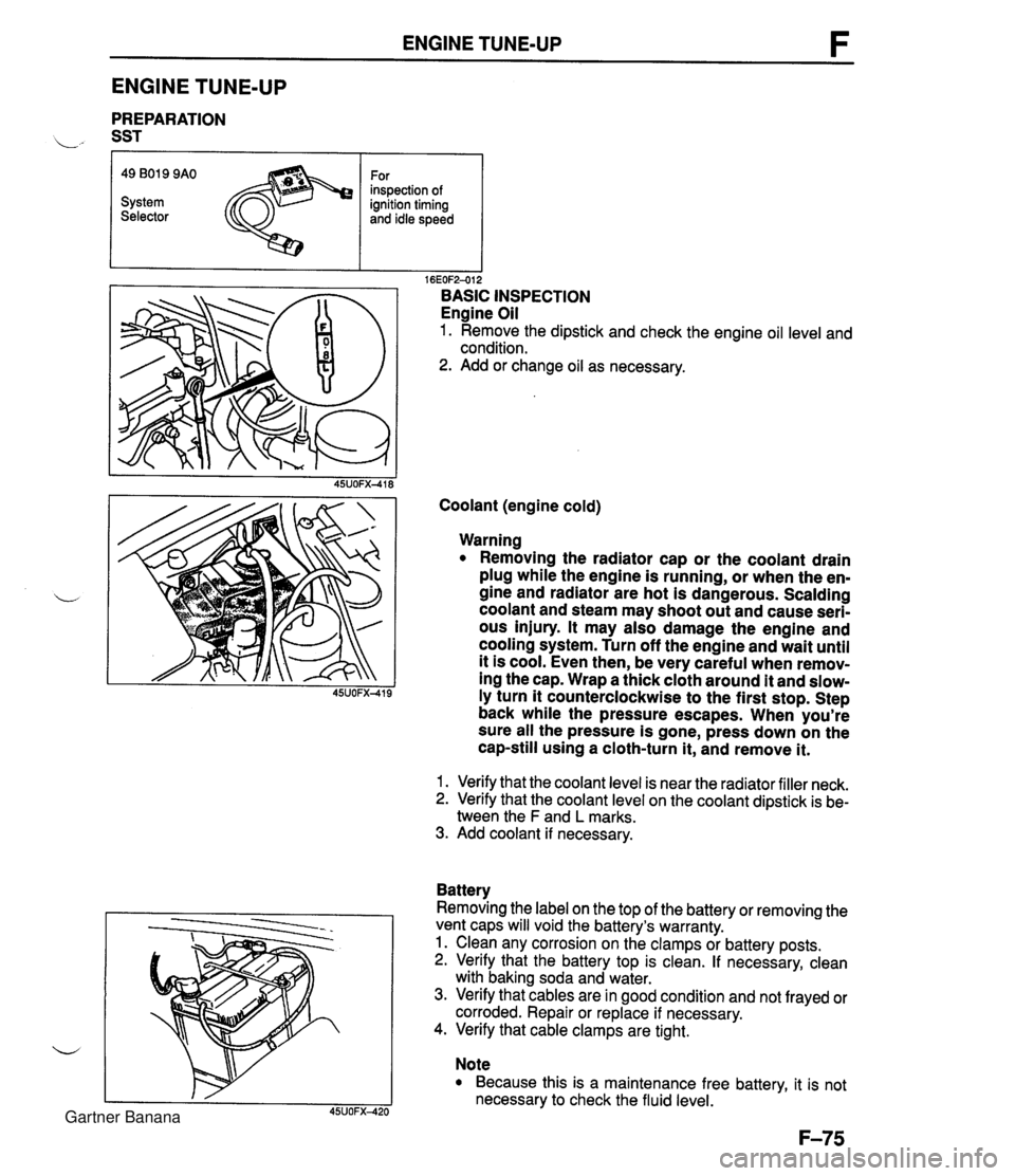 MAZDA MX-5 1994 Workshop Manual ENGINE TUNE-UP ENGINE TUNE-UP PREPARATION L" SST r I I 16EOF2-012 BASIC INSPECTION Engine Oil 1. Remove the dipstick and check the engine oil level and condition. 2. Add or change oil as necessary. 49 MAZDA MX-5 1994 Workshop Manual ENGINE TUNE-UP ENGINE TUNE-UP PREPARATION L" SST r I I 16EOF2-012 BASIC INSPECTION Engine Oil 1. Remove the dipstick and check the engine oil level and condition. 2. Add or change oil as necessary. 49