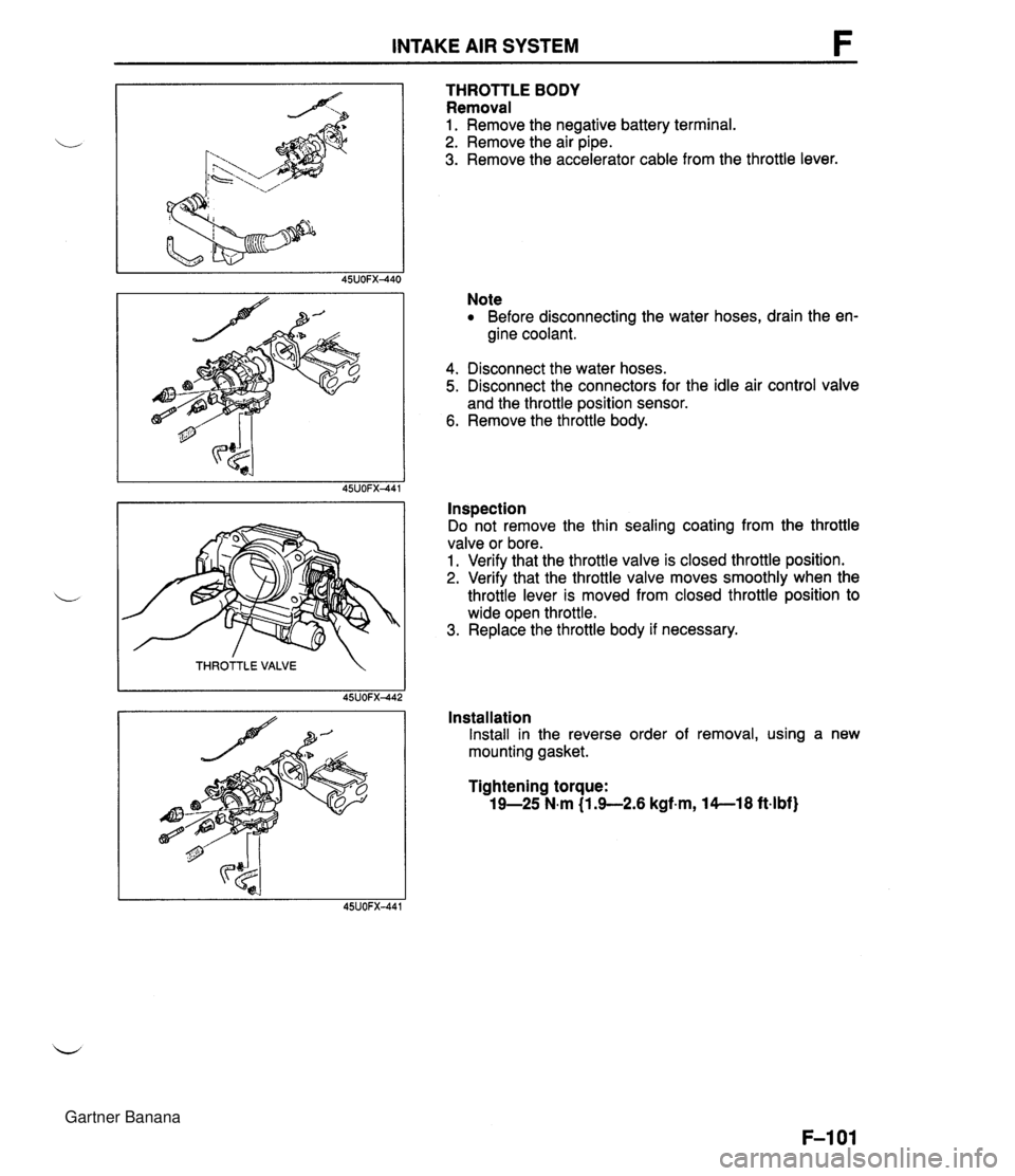 MAZDA MX-5 1994 Repair Manual INTAKE AIR SYSTEM THROTTLE VALVE 45UOFX442 THROTTLE BODY Removal 1. Remove the negative battery terminal. 2. Remove the air pipe. 3. Remove the accelerator cable from the throttle lever. Note Before d MAZDA MX-5 1994 Repair Manual INTAKE AIR SYSTEM THROTTLE VALVE 45UOFX442 THROTTLE BODY Removal 1. Remove the negative battery terminal. 2. Remove the air pipe. 3. Remove the accelerator cable from the throttle lever. Note Before d