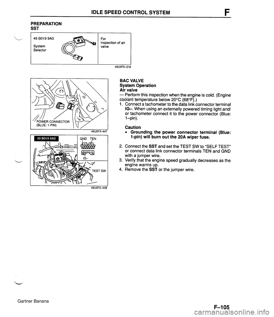 MAZDA MX-5 1994 Repair Manual IDLE SPEED CONTROL SYSTEM PREPARATION SST I L 49 801 9 9AO For inspection of air System valve Selector BAC VALVE System Operation Air valve - Perform this inspection when the engine is cold. (Engine MAZDA MX-5 1994 Repair Manual IDLE SPEED CONTROL SYSTEM PREPARATION SST I L 49 801 9 9AO For inspection of air System valve Selector BAC VALVE System Operation Air valve - Perform this inspection when the engine is cold. (Engine