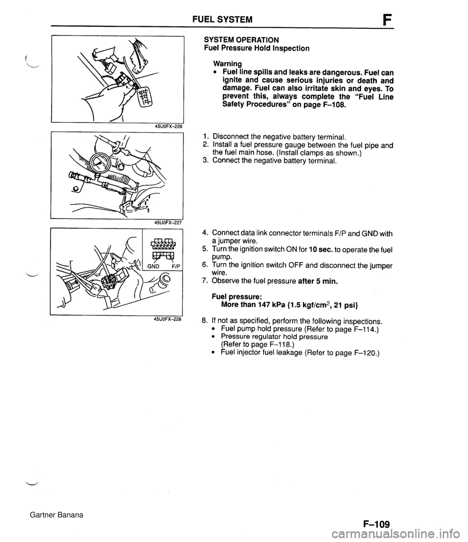 MAZDA MX-5 1994 Manual Online FUEL SYSTEM SYSTEM OPERATION Fuel Pressure Hold Inspection Warning Fuel line spills and leaks are dangerous. Fuel can ignite and cause serious injuries or death and damage. Fuel can also irritate skin MAZDA MX-5 1994 Manual Online FUEL SYSTEM SYSTEM OPERATION Fuel Pressure Hold Inspection Warning Fuel line spills and leaks are dangerous. Fuel can ignite and cause serious injuries or death and damage. Fuel can also irritate skin