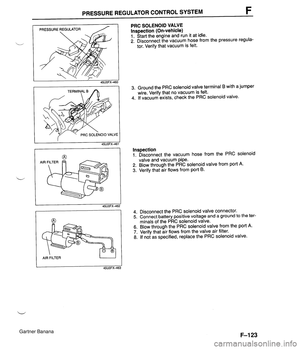 MAZDA MX-5 1994 Workshop Manual PRESSURE REGULATOR CONTROL SYSTEM F PRESSURE REGULATOR / f PRC SOLENOID VALVE AIR FILTER U PRC SOLENOID VALVE lnspection (On-vehicle) 1. Start the engine and run it at idle. 2. Disconnect the vacuum h MAZDA MX-5 1994 Workshop Manual PRESSURE REGULATOR CONTROL SYSTEM F PRESSURE REGULATOR / f PRC SOLENOID VALVE AIR FILTER U PRC SOLENOID VALVE lnspection (On-vehicle) 1. Start the engine and run it at idle. 2. Disconnect the vacuum h