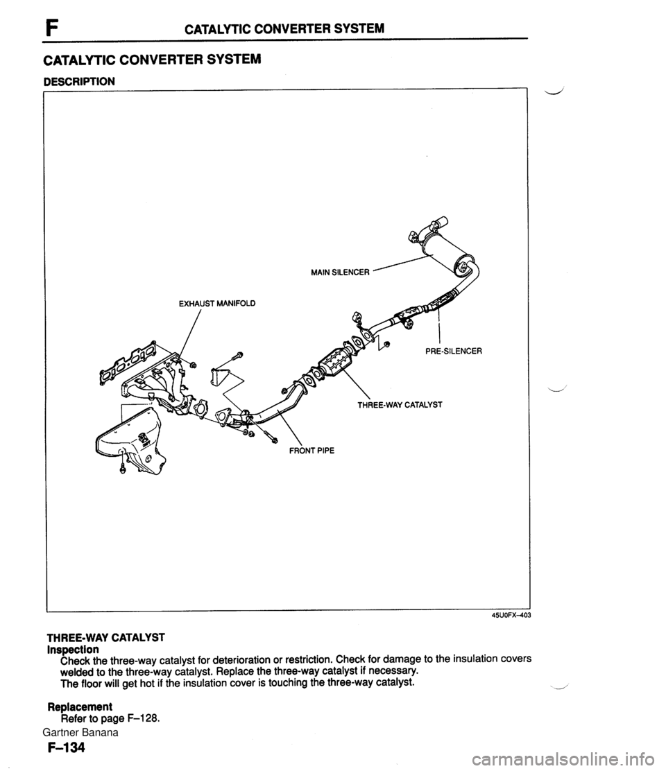 MAZDA MX-5 1994 Workshop Manual F CATALYTIC CONVERTER SYSTEM CATALYTIC CONVERTER SYSTEM DESCRIPTION MAIN SILENCER PRE-SILENCER EE-WAY CATALYST THREE-WAY CATALYST Inspection Check the three-way catalyst for deterioration or restricti MAZDA MX-5 1994 Workshop Manual F CATALYTIC CONVERTER SYSTEM CATALYTIC CONVERTER SYSTEM DESCRIPTION MAIN SILENCER PRE-SILENCER EE-WAY CATALYST THREE-WAY CATALYST Inspection Check the three-way catalyst for deterioration or restricti