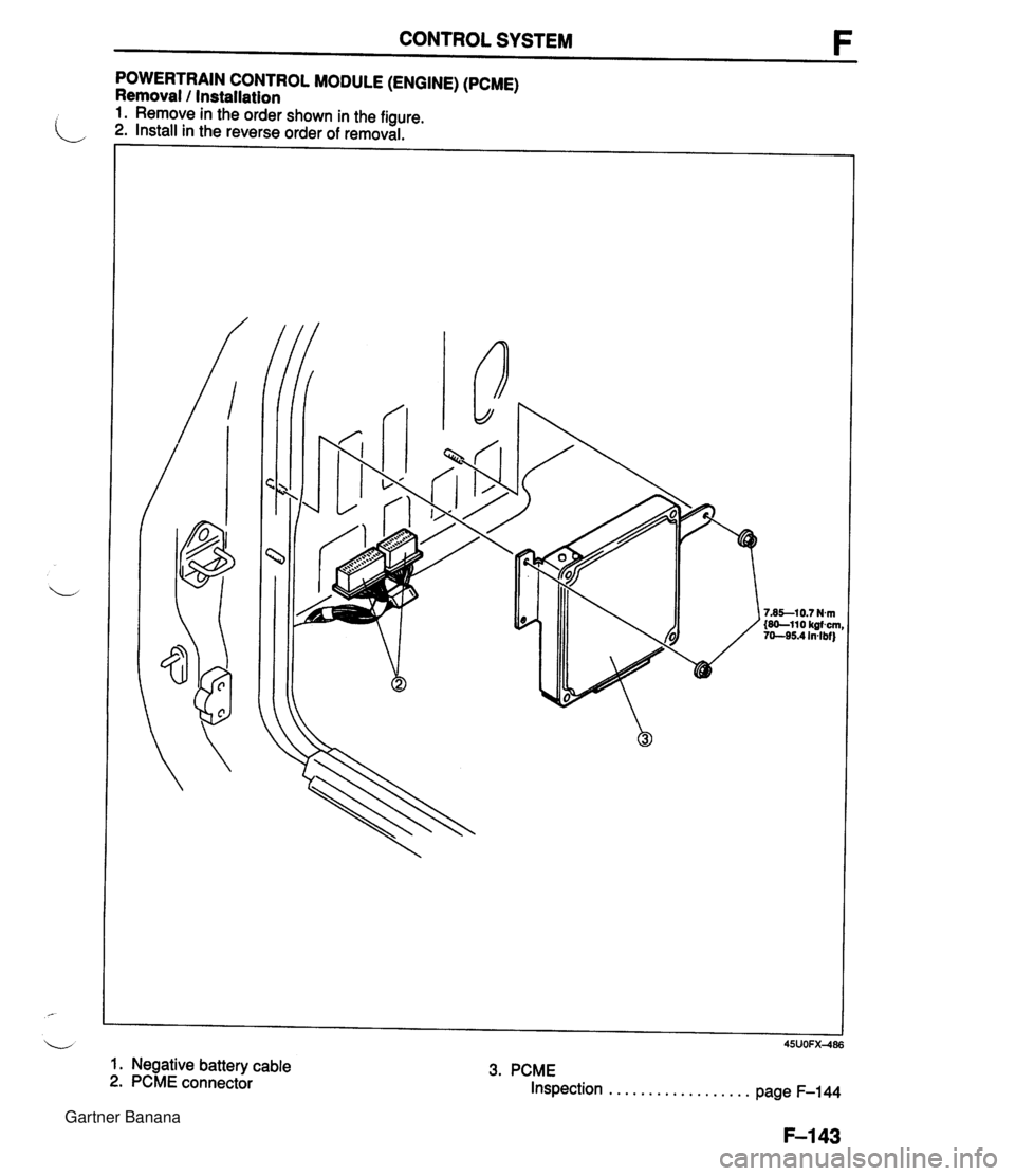 MAZDA MX-5 1994 Manual Online CONTROL SYSTEM F POWERTRAIN CONTROL MODULE (ENGINE) (PCME) Removal l Installation 1. Remove in the order shown in the figure. L 2. Install in the reverse order of removal. 1. Negative battery cable 2. MAZDA MX-5 1994 Manual Online CONTROL SYSTEM F POWERTRAIN CONTROL MODULE (ENGINE) (PCME) Removal l Installation 1. Remove in the order shown in the figure. L 2. Install in the reverse order of removal. 1. Negative battery cable 2.