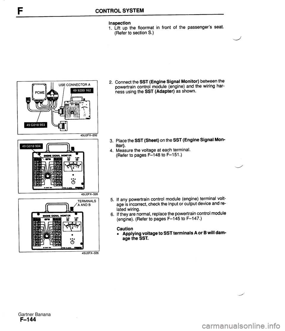MAZDA MX-5 1994 Workshop Manual F CONTROL SYSTEM Inspection 1. Lift up the floormat in front of the passengers seat. (Refer to section S.) ,i 1 USECONNECTORA TERMINALS /AANDB 2. Connect the SST (Engine Signal Monitor) between the p MAZDA MX-5 1994 Workshop Manual F CONTROL SYSTEM Inspection 1. Lift up the floormat in front of the passengers seat. (Refer to section S.) ,i 1 USECONNECTORA TERMINALS /AANDB 2. Connect the SST (Engine Signal Monitor) between the p