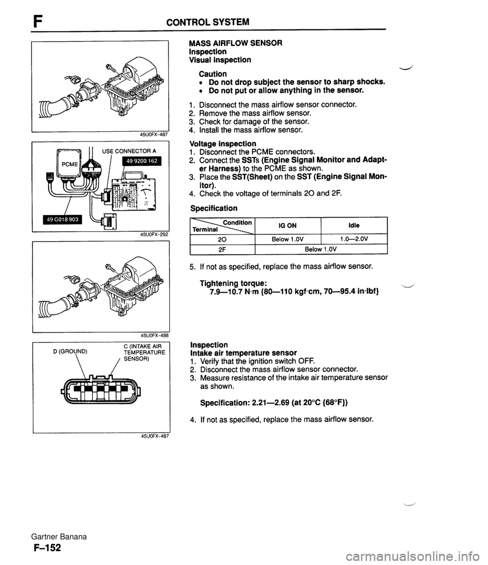MAZDA MX-5 1994 Workshop Manual CONTROL SYSTEM --- 1 1 USE CONNECTOR A C (INTAKE AIR D (GROUND) TEMPERATURE MASS AIRFLOW SENSOR lnspection Visual inspection d Caution Do not drop subject the sensor to sharp shocks. Do not put or all MAZDA MX-5 1994 Workshop Manual CONTROL SYSTEM --- 1 1 USE CONNECTOR A C (INTAKE AIR D (GROUND) TEMPERATURE MASS AIRFLOW SENSOR lnspection Visual inspection d Caution Do not drop subject the sensor to sharp shocks. Do not put or all