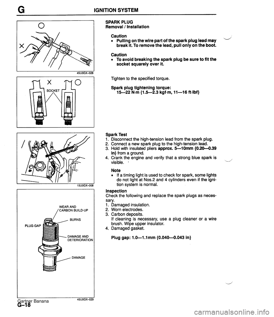 MAZDA MX-5 1994 Workshop Manual G IGNITION SYSTEM BURNS PLUG GAP DAMAGE AND DETERIORATION DAMAGE SPARK PLUG Removal 1 Installation Caution Pulling on the wire part of the spark plug lead may i/ break it. To remove the lead, pull onl MAZDA MX-5 1994 Workshop Manual G IGNITION SYSTEM BURNS PLUG GAP DAMAGE AND DETERIORATION DAMAGE SPARK PLUG Removal 1 Installation Caution Pulling on the wire part of the spark plug lead may i/ break it. To remove the lead, pull onl