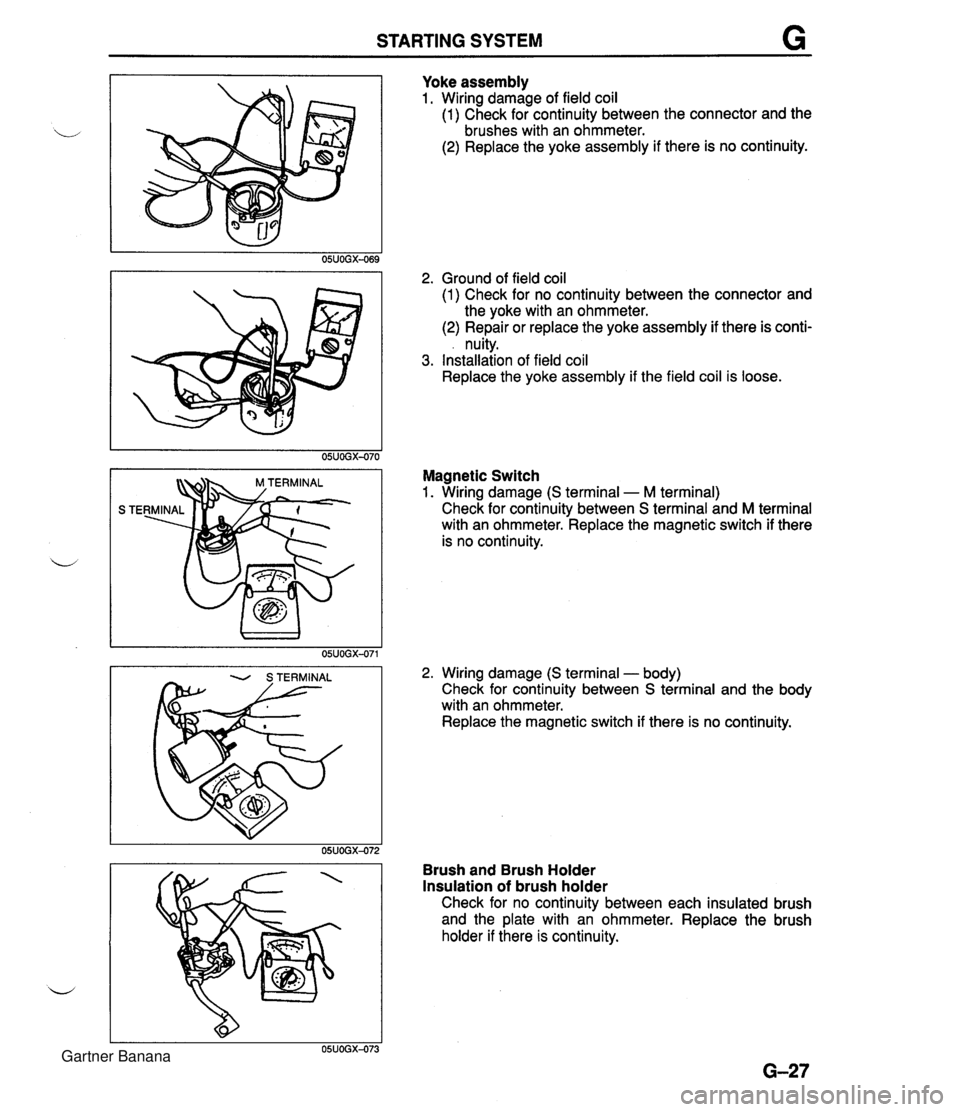 MAZDA MX-5 1994 Owners Guide STARTING SYSTEM Yoke assembly 1. Wiring damage of field coil (1) Check for continuity between the connector and the brushes with an ohmmeter. (2) Replace the yoke assembly if there is no continuity. 2 MAZDA MX-5 1994 Owners Guide STARTING SYSTEM Yoke assembly 1. Wiring damage of field coil (1) Check for continuity between the connector and the brushes with an ohmmeter. (2) Replace the yoke assembly if there is no continuity. 2