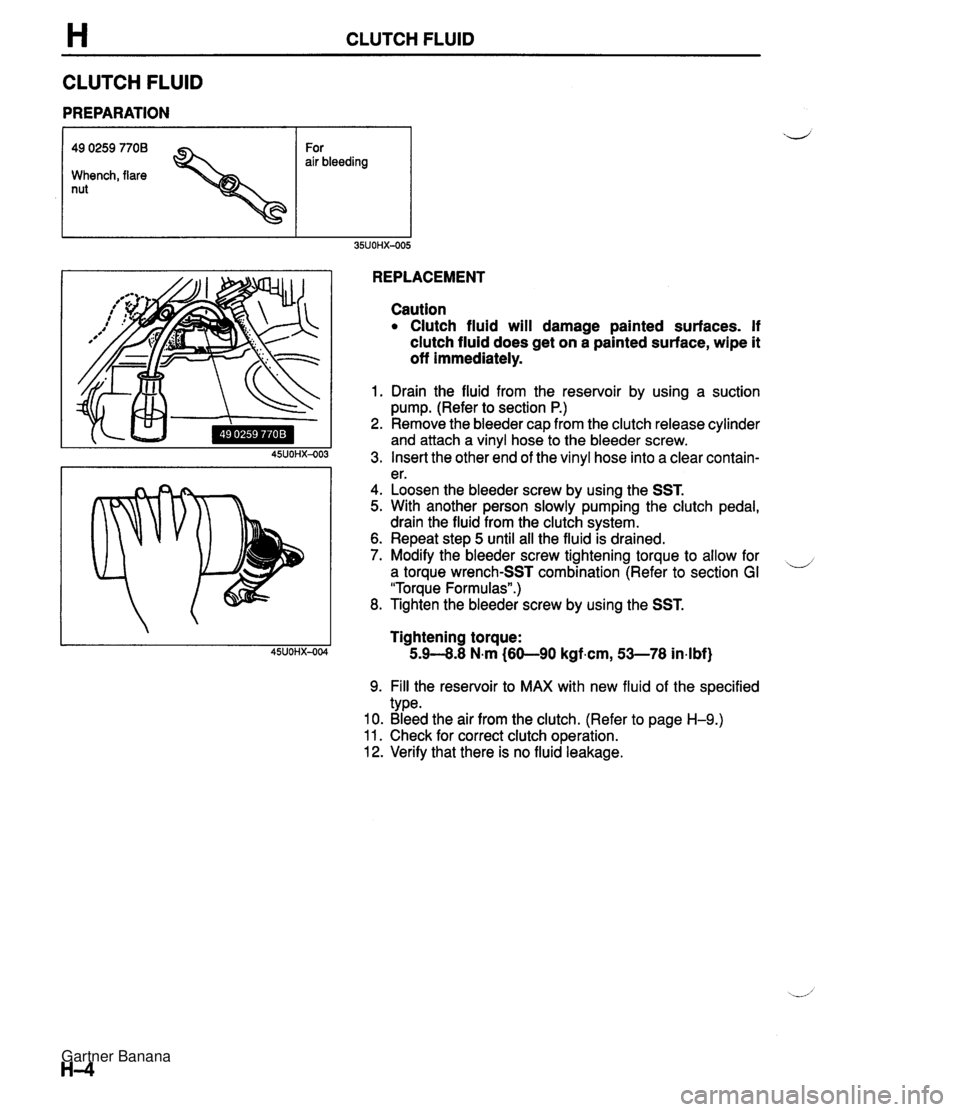 MAZDA MX-5 1994 Workshop Manual H CLUTCH FLUID CLUTCH FLUID PREPARATION 49 0259 7708 For air bleeding Whench, flare nut REPLACEMENT Caution Clutch fluid will damage painted surfaces. If clutch fluid does get on a painted surface, wi MAZDA MX-5 1994 Workshop Manual H CLUTCH FLUID CLUTCH FLUID PREPARATION 49 0259 7708 For air bleeding Whench, flare nut REPLACEMENT Caution Clutch fluid will damage painted surfaces. If clutch fluid does get on a painted surface, wi