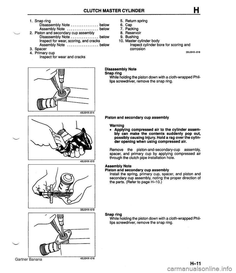 MAZDA MX-5 1994 Workshop Manual CLUTCH MASTER CYLINDER H 1. Snap ring 5. Return spring Disassembly Note ............... below 6. Cap Assembly Note ................. below 7. Packing 2. Piston and secondary cup assembly 8. Reservoir MAZDA MX-5 1994 Workshop Manual CLUTCH MASTER CYLINDER H 1. Snap ring 5. Return spring Disassembly Note ............... below 6. Cap Assembly Note ................. below 7. Packing 2. Piston and secondary cup assembly 8. Reservoir