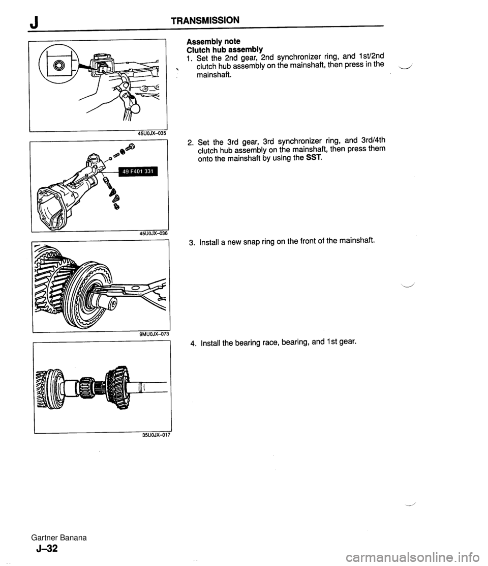MAZDA MX-5 1994 Workshop Manual J TRANSMISSION Assembly note Clutch hub assembly 1. Set the 2nd gear, 2nd synchronizer ring, and 1stl2nd clutch hub assembly on the mainshaft, then press in the mainshaft. 2. Set the 3rd gear, 3rd syn MAZDA MX-5 1994 Workshop Manual J TRANSMISSION Assembly note Clutch hub assembly 1. Set the 2nd gear, 2nd synchronizer ring, and 1stl2nd clutch hub assembly on the mainshaft, then press in the mainshaft. 2. Set the 3rd gear, 3rd syn