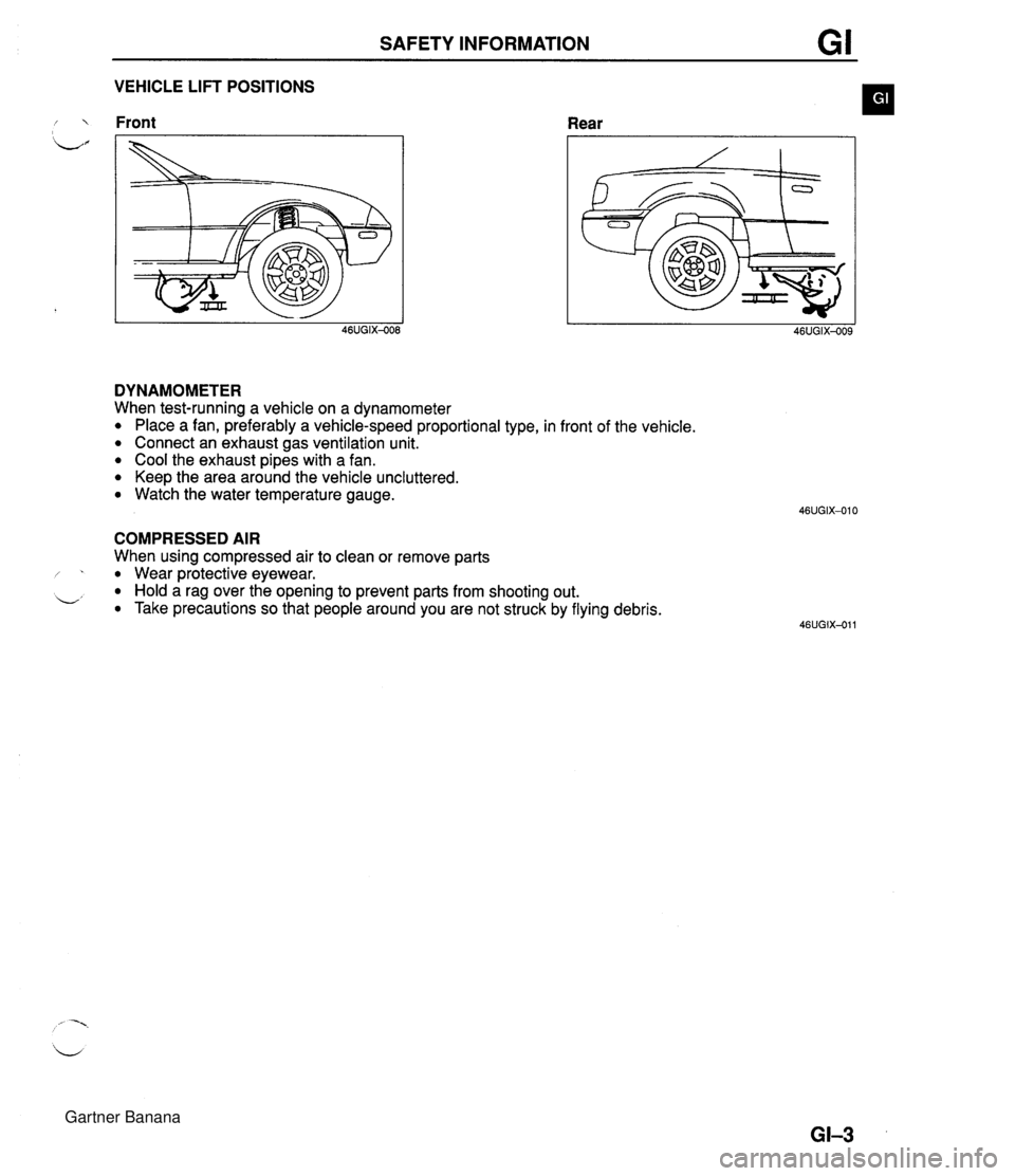 MAZDA MX-5 1994  Workshop Manual SAFETY INFORMATION VEHICLE LIFT POSITIONS Front DYNAMOMETER Rear When test-running a vehicle on a dynamometer Place a fan, preferably a vehicle-speed proportional type, in front of the vehicle. Connec