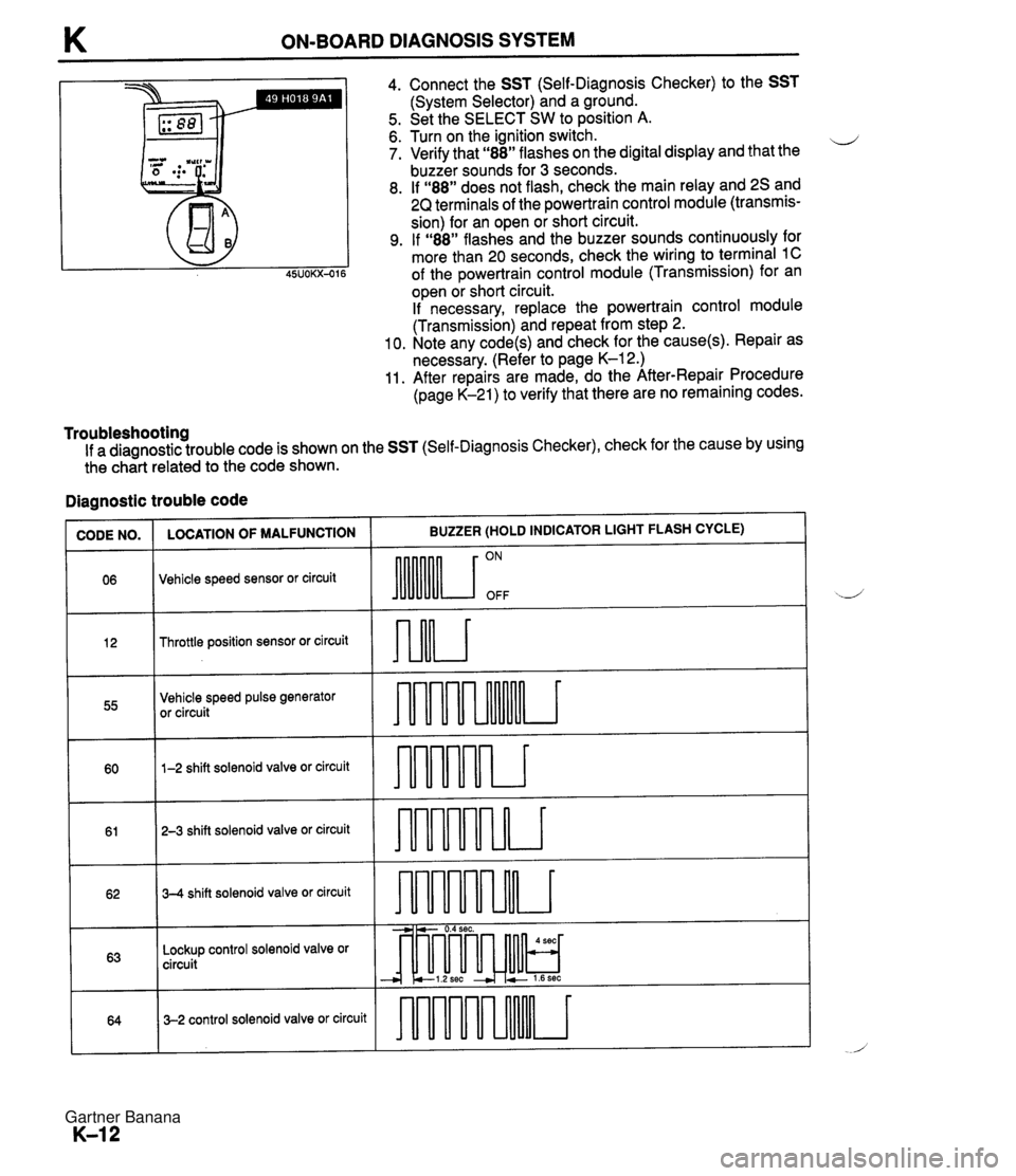 MAZDA MX-5 1994 Service Manual K ON-BOARD DIAGNOSIS SYSTEM Ill I 4. Connect the SST (Self-Diagnosis Checker) to the SST (System Selector) and a ground. 5. Set the SELECT SW to position A. 6. Turn on the ignition switch. ii 7. Verif MAZDA MX-5 1994 Service Manual K ON-BOARD DIAGNOSIS SYSTEM Ill I 4. Connect the SST (Self-Diagnosis Checker) to the SST (System Selector) and a ground. 5. Set the SELECT SW to position A. 6. Turn on the ignition switch. ii 7. Verif