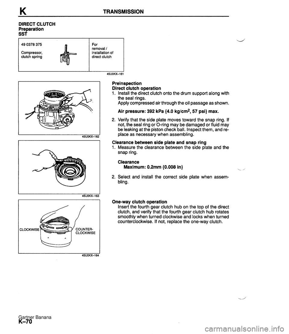 MAZDA MX-5 1994 Workshop Manual K TRANSMISSION DIRECT CLUTCH Preparation SST CLOCKWISE 49 0378 375 Compressor, clutch spring Preinspection Direct clutch operation 1. Install the direct clutch onto the drum support along with the sea MAZDA MX-5 1994 Workshop Manual K TRANSMISSION DIRECT CLUTCH Preparation SST CLOCKWISE 49 0378 375 Compressor, clutch spring Preinspection Direct clutch operation 1. Install the direct clutch onto the drum support along with the sea