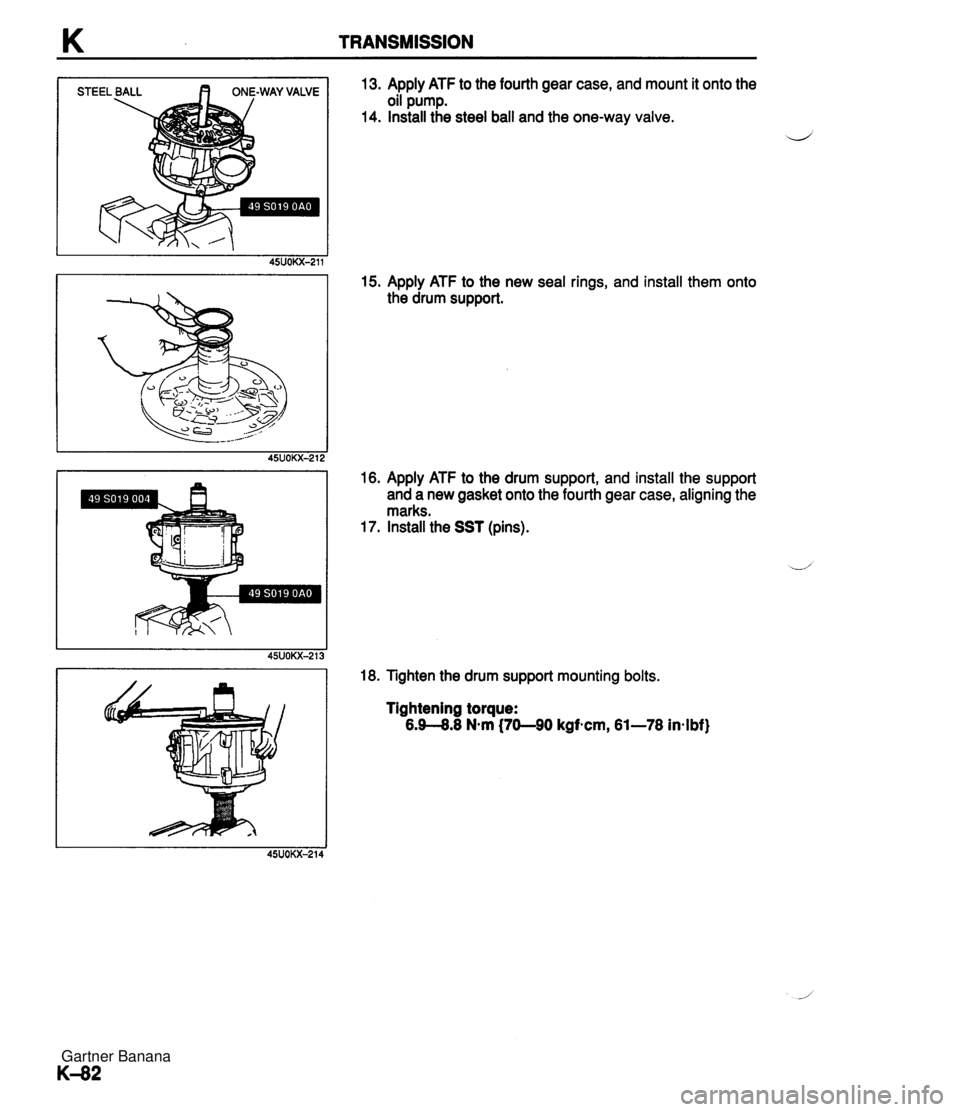 MAZDA MX-5 1994 Workshop Manual K TRANSMISSION STEEL BALL ONE-WAY VALVE 13. Apply ATF to the fourth gear case, and mount it onto the oil pump. 14. Install the steel ball and the one-way valve. 15. Apply ATF to the new seal rings, an MAZDA MX-5 1994 Workshop Manual K TRANSMISSION STEEL BALL ONE-WAY VALVE 13. Apply ATF to the fourth gear case, and mount it onto the oil pump. 14. Install the steel ball and the one-way valve. 15. Apply ATF to the new seal rings, an