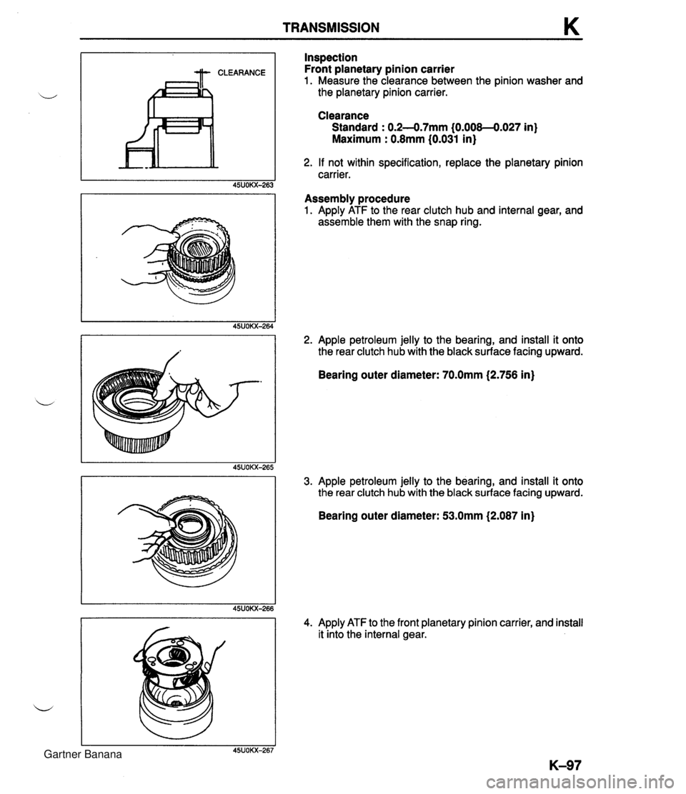MAZDA MX-5 1994  Workshop Manual TRANSMISSION K It- CLEARANCE Inspection Front planetary pinion carrier 1. Measure the clearance between the pinion washer and the planetary pinion carrier. Clearance Standard : 0.2--0.7mm (0.008-0.027