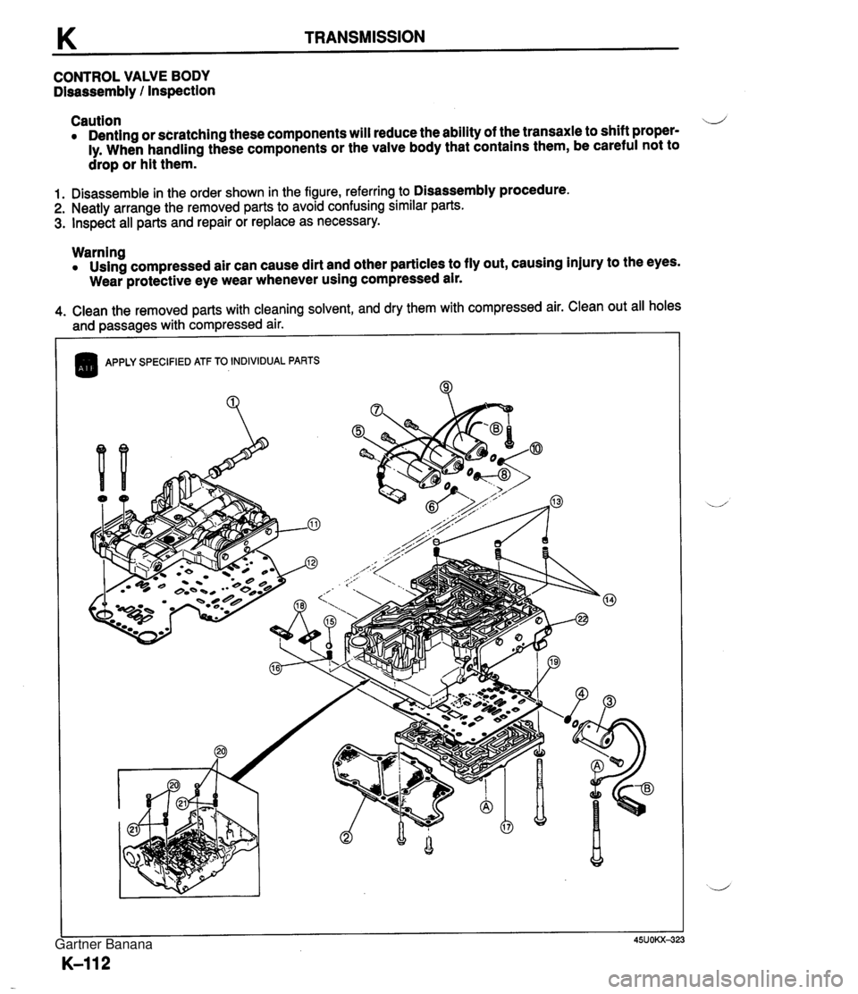 MAZDA MX-5 1994  Workshop Manual K TRANSMISSION CONTROL VALVE BODY Disassembly / Inspection Caution 4 Denting or scratching these components will reduce the ability of the transaxle to shift proper- ly. When handling these components