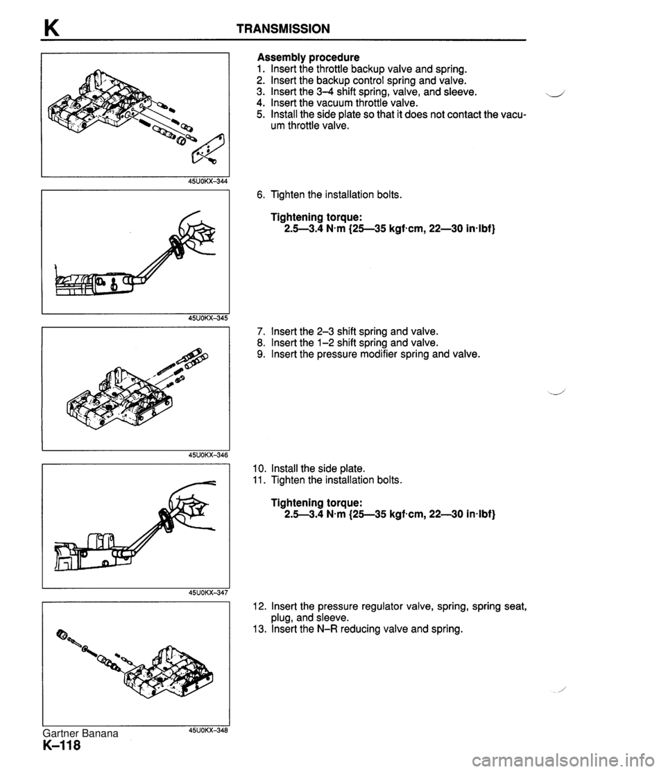 MAZDA MX-5 1994  Workshop Manual K TRANSMISSION Assembly procedure 1. lnsert the throttle backup valve and spring. 2. lnsert the backup control spring and valve. 3. Insert the 3-4 shift spring, valve, and sleeve. d 4. lnsert the vacu