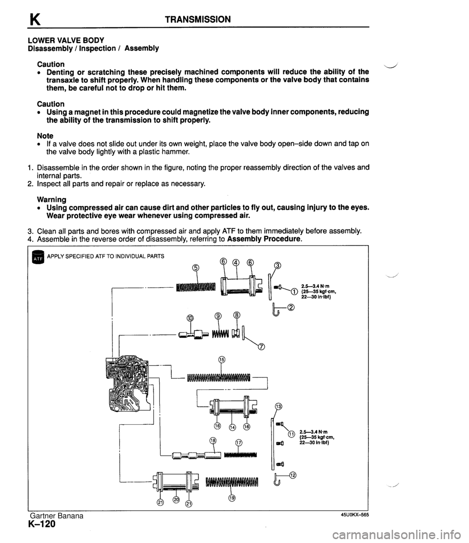 MAZDA MX-5 1994 Workshop Manual K TRANSMISSION LOWER VALVE BODY Disassembly l Inspection l Assembly Caution d Denting or scratching these precisely machined components will reduce the ability of the transaxle to shift properly. When MAZDA MX-5 1994 Workshop Manual K TRANSMISSION LOWER VALVE BODY Disassembly l Inspection l Assembly Caution d Denting or scratching these precisely machined components will reduce the ability of the transaxle to shift properly. When