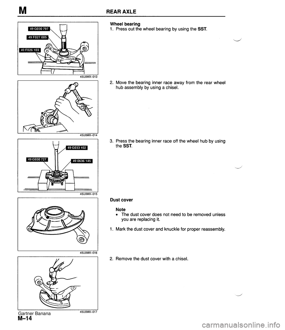 MAZDA MX-5 1994 Owners Guide M REAR AXLE Wheel bearing 1. Press out the wheel bearing by using the SST. 2. Move the bearing inner race away from the rear wheel hub assembly by using a chisel. 3. Press the bearing inner race off t MAZDA MX-5 1994 Owners Guide M REAR AXLE Wheel bearing 1. Press out the wheel bearing by using the SST. 2. Move the bearing inner race away from the rear wheel hub assembly by using a chisel. 3. Press the bearing inner race off t