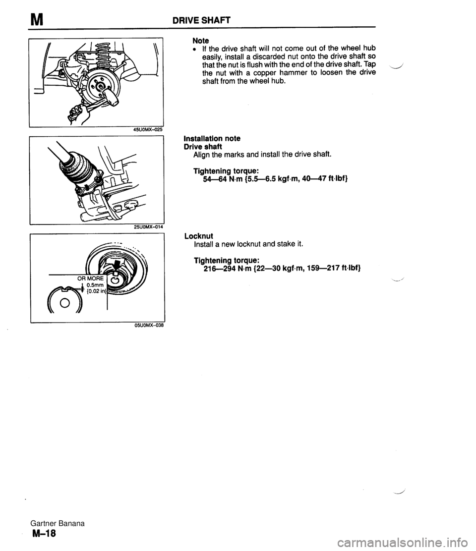 MAZDA MX-5 1994 Workshop Manual M DRIVE SHAFT Note If the drive shaft will not come out of the wheel hub easily, install a discarded nut onto the drive shaft so that the nut is flush with the end of the drive shaft. Tap _i the nut w MAZDA MX-5 1994 Workshop Manual M DRIVE SHAFT Note If the drive shaft will not come out of the wheel hub easily, install a discarded nut onto the drive shaft so that the nut is flush with the end of the drive shaft. Tap _i the nut w