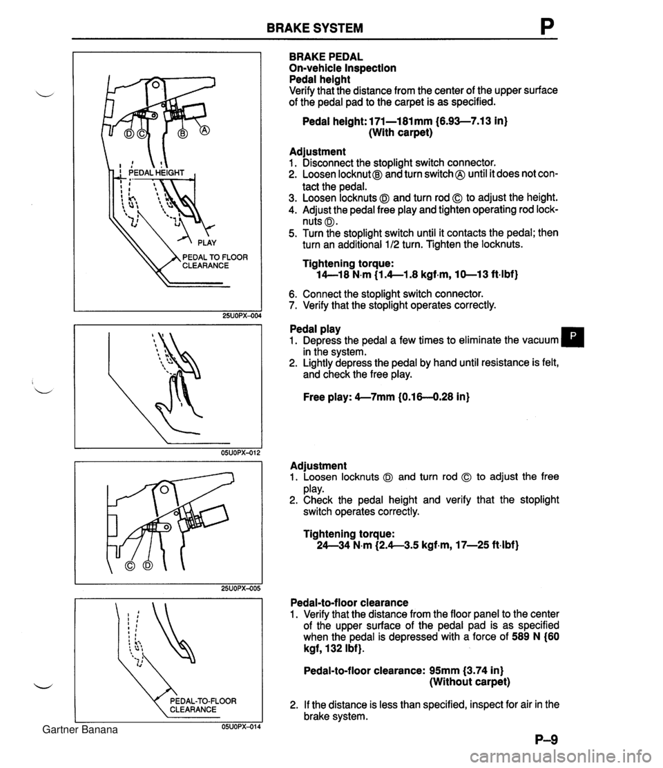 MAZDA MX-5 1994 Repair Manual BRAKE SYSTEM P CLEARANCE BRAKE PEDAL On-vehicle Inspection Pedal height Verify that the distance from the center of the upper surface of the pedal pad to the carpet is as specified. Pedal height: l7l- MAZDA MX-5 1994 Repair Manual BRAKE SYSTEM P CLEARANCE BRAKE PEDAL On-vehicle Inspection Pedal height Verify that the distance from the center of the upper surface of the pedal pad to the carpet is as specified. Pedal height: l7l-