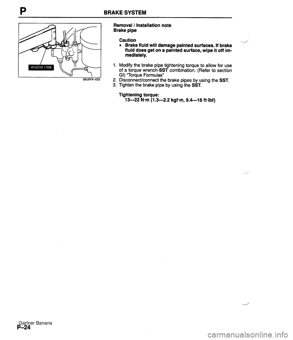 MAZDA MX-5 1994 Workshop Manual BRAKE SYSTEM Removal I Installation note Brake pipe Caution ,..- Brake fluid will damage painted surfaces. If brake fluid does get on a painted surface, wipe it off im- mediately. 1. Modify the brake MAZDA MX-5 1994 Workshop Manual BRAKE SYSTEM Removal I Installation note Brake pipe Caution ,..- Brake fluid will damage painted surfaces. If brake fluid does get on a painted surface, wipe it off im- mediately. 1. Modify the brake