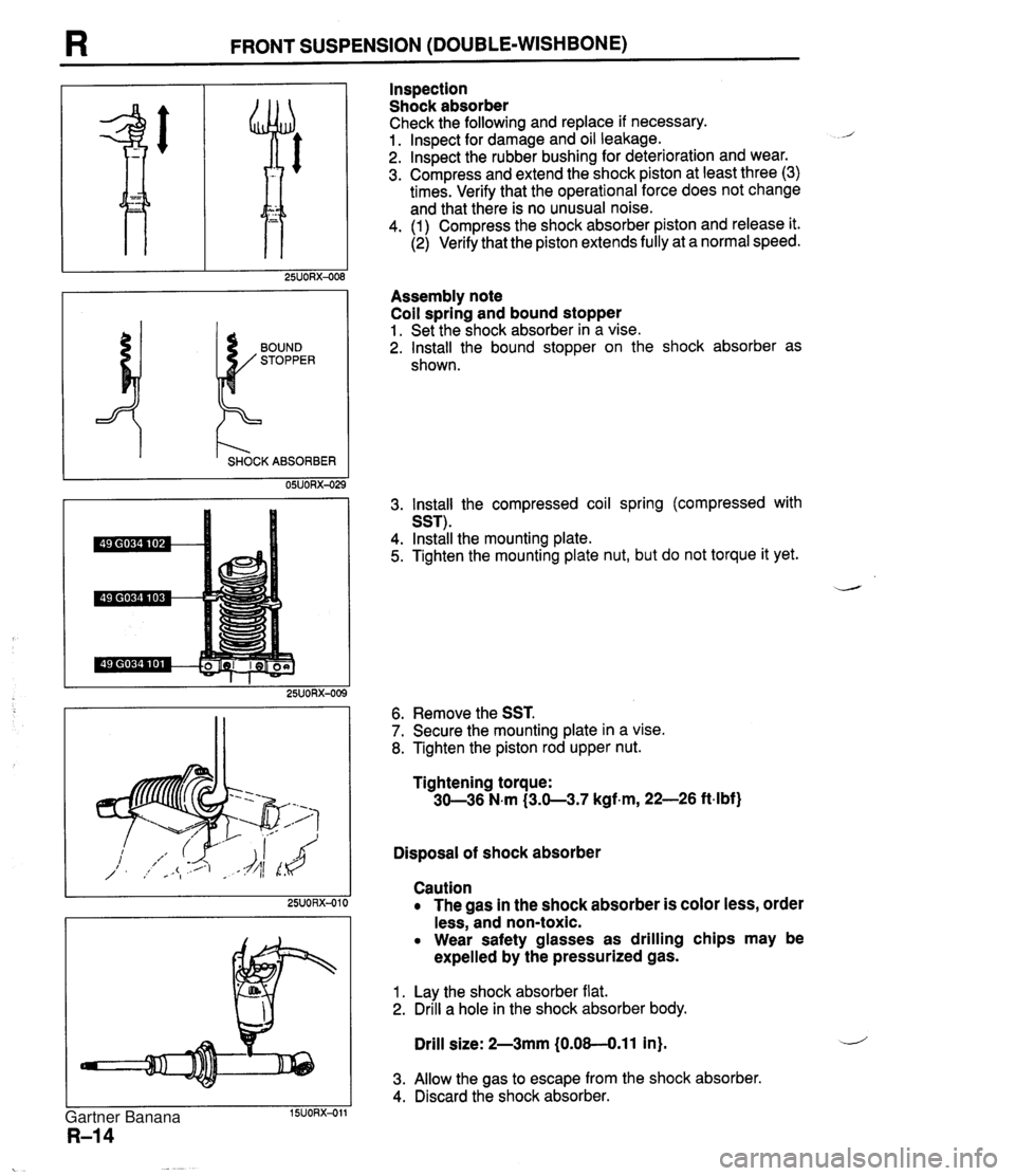 MAZDA MX-5 1994 Workshop Manual I3 FRONT SUSPENSION (DOUBLE-WISHBONE) I t- SHOCK ABSORBER 05UORX-02 Inspection Shock absorber Check the following and replace if necessary. 1. lnspect for damage and oil leakage. 2. lnspect the rubbe MAZDA MX-5 1994 Workshop Manual I3 FRONT SUSPENSION (DOUBLE-WISHBONE) I t- SHOCK ABSORBER 05UORX-02 Inspection Shock absorber Check the following and replace if necessary. 1. lnspect for damage and oil leakage. 2. lnspect the rubbe