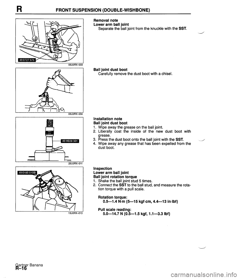 MAZDA MX-5 1994 Workshop Manual FRONT SUSPENSION (DOUBLE-WISHBONE) Removal note Lower arm ball joint Separate the ball joint from the knuckle with the SST. ./- Ball joint dust boot Carefully remove the dust boot with a chisel. Inst MAZDA MX-5 1994 Workshop Manual FRONT SUSPENSION (DOUBLE-WISHBONE) Removal note Lower arm ball joint Separate the ball joint from the knuckle with the SST. ./- Ball joint dust boot Carefully remove the dust boot with a chisel. Inst