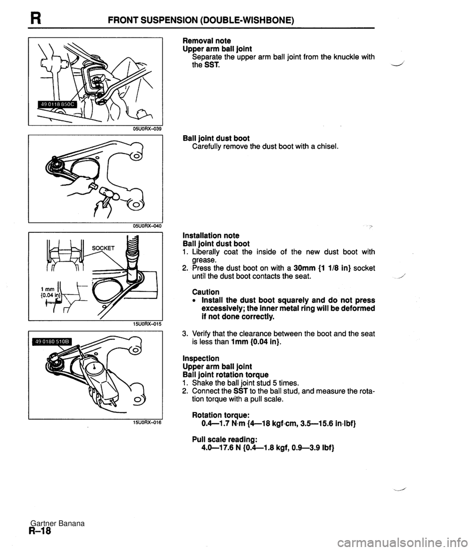 MAZDA MX-5 1994 Workshop Manual R FRONT SUSPENSION (DOUBLE-WISHBONE) I0.04 in} Removal note Upper arm ball joint Separate the upper arm ball joint from the knuckle with the SST. Ball joint dust boot Carefully remove the dust boot wi MAZDA MX-5 1994 Workshop Manual R FRONT SUSPENSION (DOUBLE-WISHBONE) I0.04 in} Removal note Upper arm ball joint Separate the upper arm ball joint from the knuckle with the SST. Ball joint dust boot Carefully remove the dust boot wi