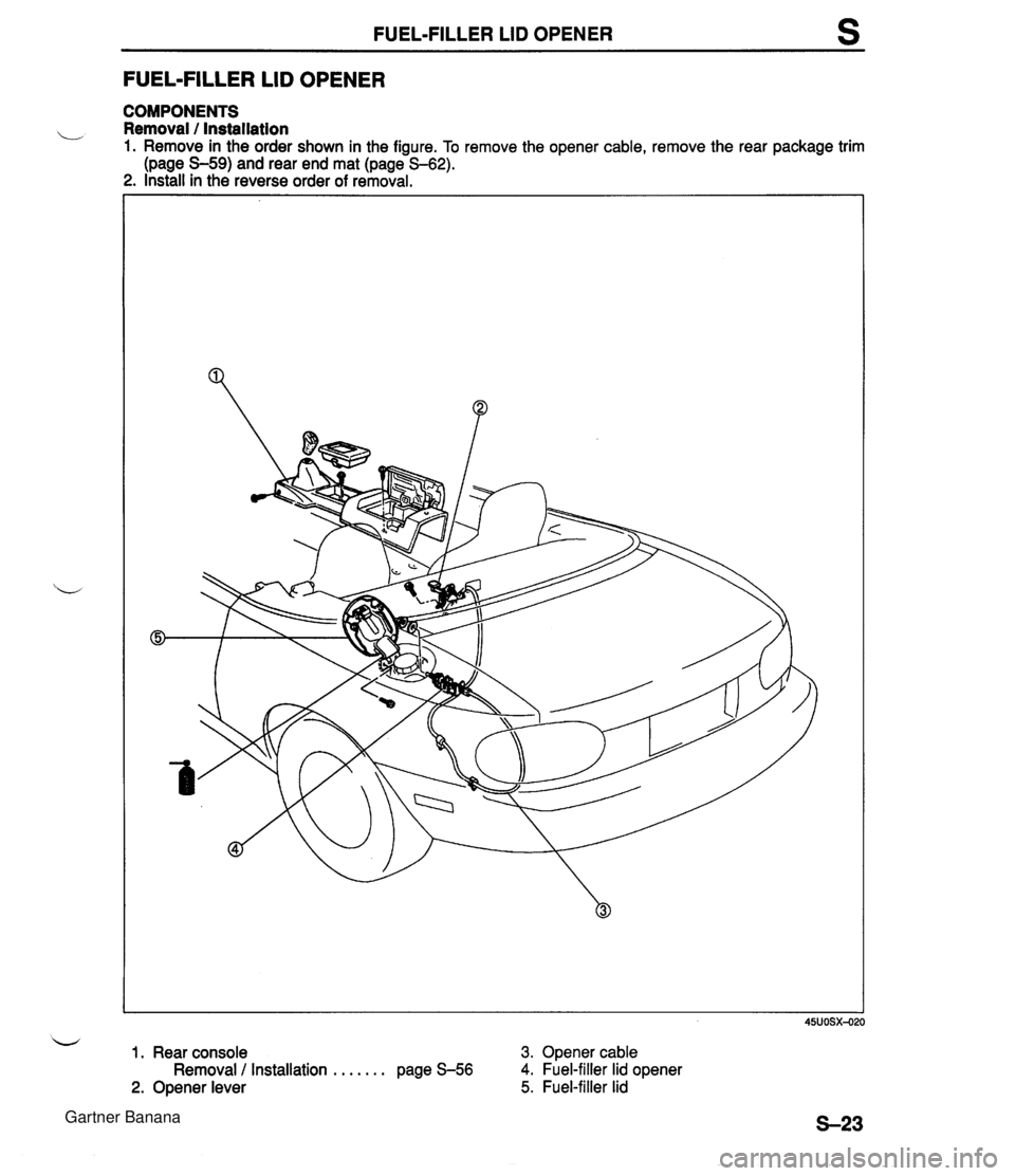 MAZDA MX-5 1994  Workshop Manual FUEL-FILLER LID OPENER s FUEL-FILLER LID OPENER COMPONENTS Removal l Installation 1. Remove in the order shown in the figure. To remove the opener cable, remove the rear package trim (page S-59) and r