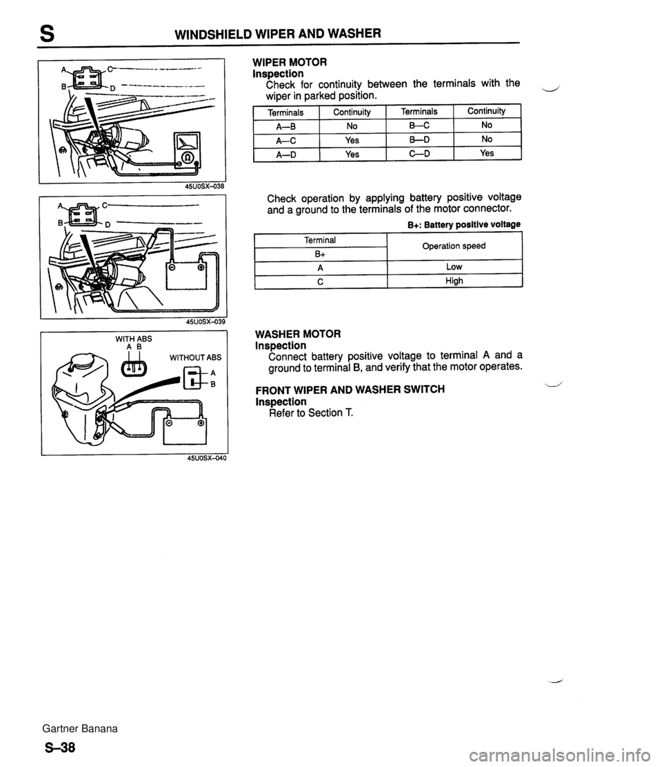 MAZDA MX-5 1994 Workshop Manual s WINDSHIELD WIPER AND WASHER WITH ABS A B WIPER MOTOR lnspection Check for continuity between the terminals with the wiper in parked position. Terminals A-B A-C A-D WASHER MOTOR lnspection Connect ba MAZDA MX-5 1994 Workshop Manual s WINDSHIELD WIPER AND WASHER WITH ABS A B WIPER MOTOR lnspection Check for continuity between the terminals with the wiper in parked position. Terminals A-B A-C A-D WASHER MOTOR lnspection Connect ba