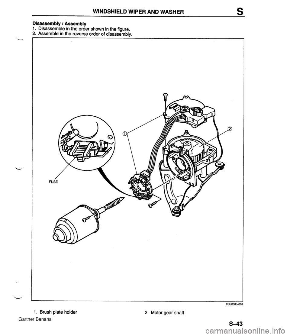 MAZDA MX-5 1994 Workshop Manual WINDSHIELD WIPER AND WASHER s Disassembly / Assembly 1. Disassemble in the order shown in the figure. 2. Assemble in the reverse order of disassemblv. 1. Brush plate holder 2. Motor gear shaft S-43 G MAZDA MX-5 1994 Workshop Manual WINDSHIELD WIPER AND WASHER s Disassembly / Assembly 1. Disassemble in the order shown in the figure. 2. Assemble in the reverse order of disassemblv. 1. Brush plate holder 2. Motor gear shaft S-43 G