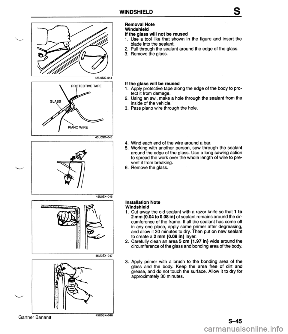 MAZDA MX-5 1994 Owners Manual WINDSHIELD Removal Note Windshield If the glass will not be reused 1. Use a tool like that shown in the figure and insert the blade into the sealant. 2. Pull through the sealant around the edge of the MAZDA MX-5 1994 Owners Manual WINDSHIELD Removal Note Windshield If the glass will not be reused 1. Use a tool like that shown in the figure and insert the blade into the sealant. 2. Pull through the sealant around the edge of the